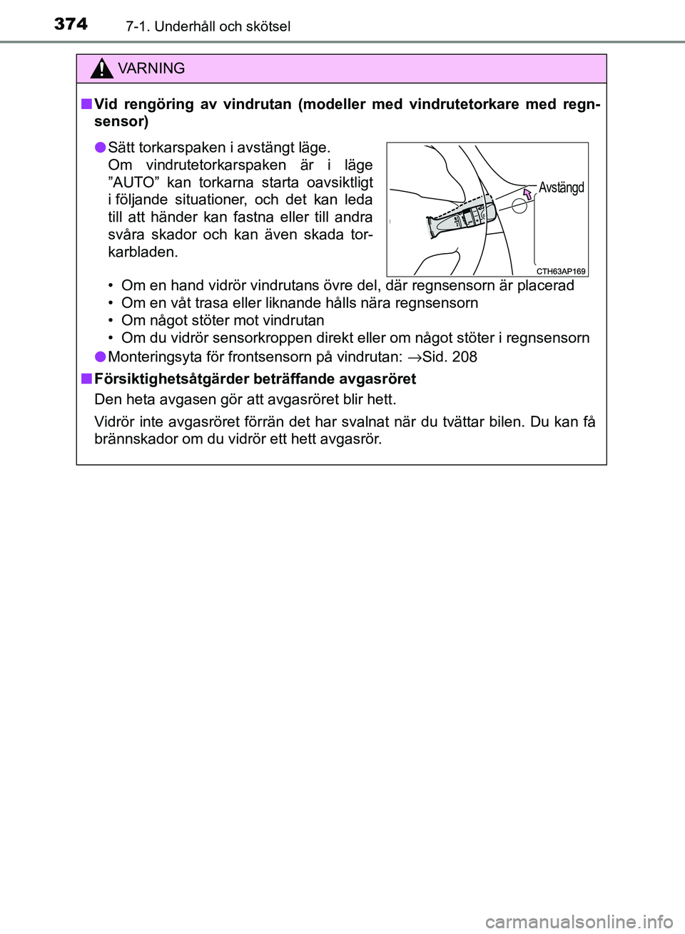 TOYOTA AURIS 2018 Bruksanvisningar (in Swedish) 3747-1. Underhåll och skötsel
OM12M59SE
VARNING
n Vid rengöring av vindrutan (modeller med vindrutetorkare med regn-
sensor)
• Om en hand vidrör vindrutans övre del, där regnsensorn är placer TOYOTA AURIS 2018 Bruksanvisningar (in Swedish) 3747-1. Underhåll och skötsel
OM12M59SE
VARNING
n Vid rengöring av vindrutan (modeller med vindrutetorkare med regn-
sensor)
• Om en hand vidrör vindrutans övre del, där regnsensorn är placer
