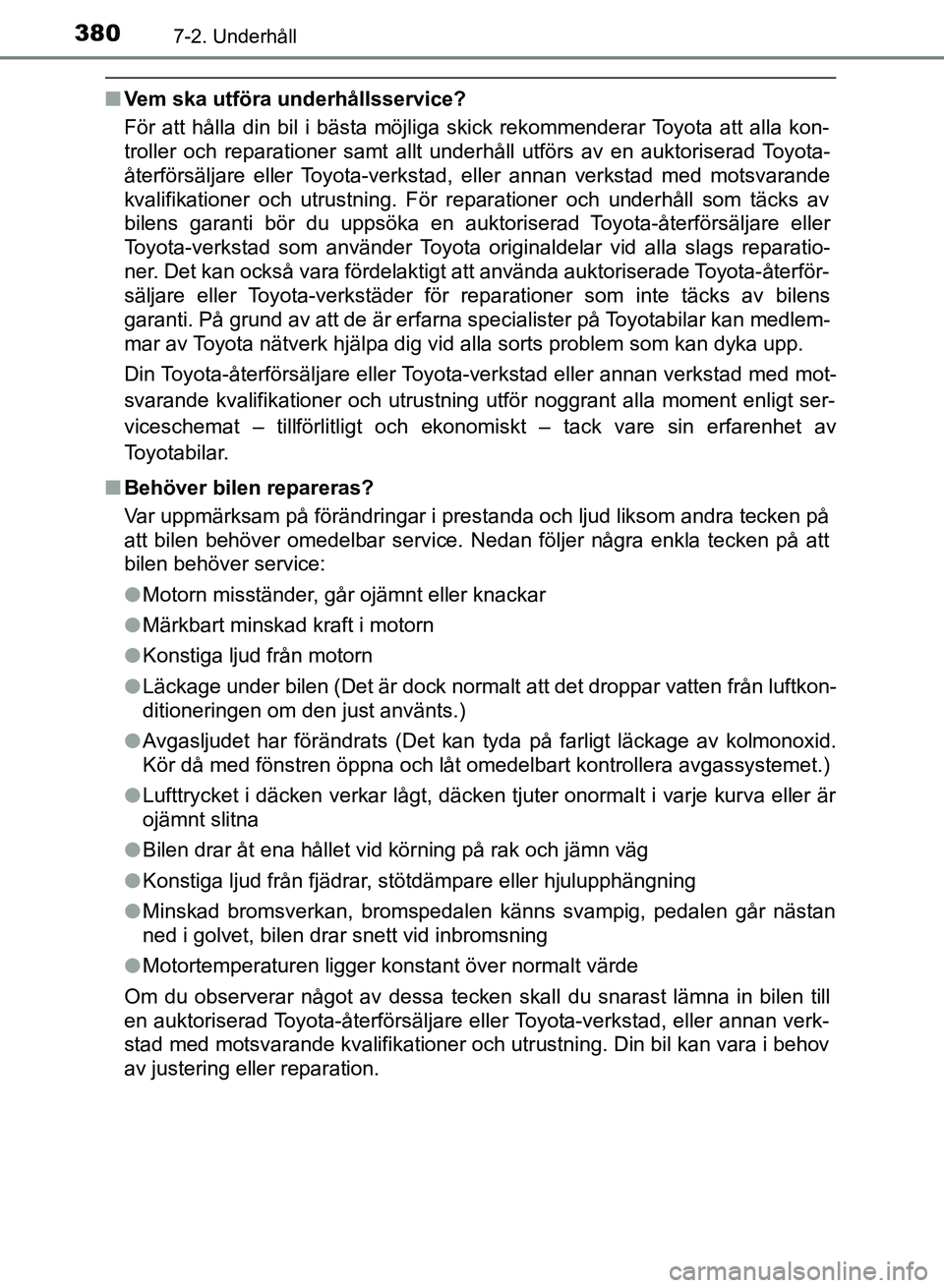 TOYOTA AURIS 2018 Bruksanvisningar (in Swedish) 3807-2. Underhåll
OM12M59SE
nVem ska utföra underhållsservice?
För att hålla din bil i bästa möjliga skick rekommenderar Toyota att alla kon-
troller och reparationer samt allt underhåll utfö TOYOTA AURIS 2018 Bruksanvisningar (in Swedish) 3807-2. Underhåll
OM12M59SE
nVem ska utföra underhållsservice?
För att hålla din bil i bästa möjliga skick rekommenderar Toyota att alla kon-
troller och reparationer samt allt underhåll utfö