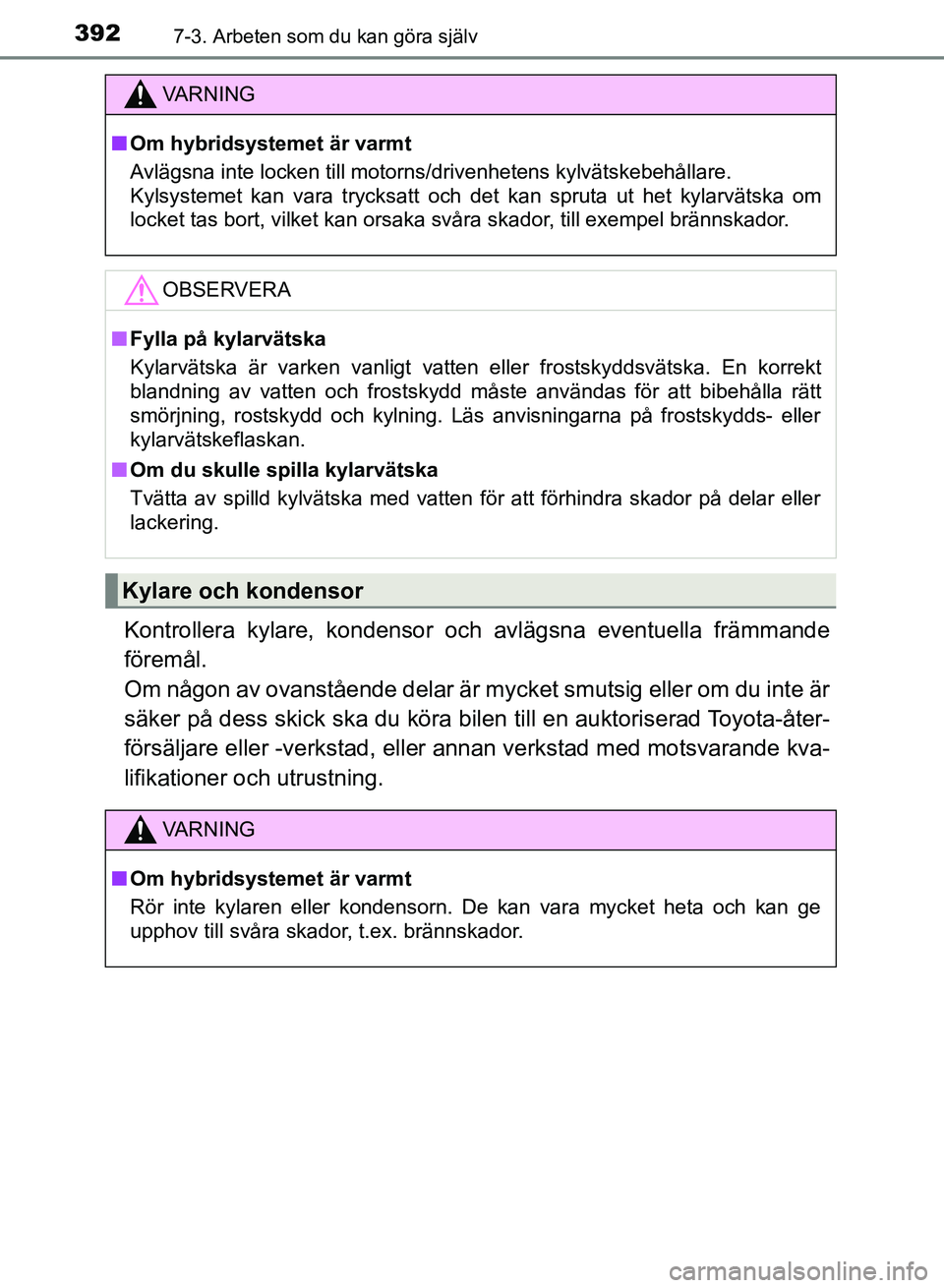 TOYOTA AURIS 2018  Bruksanvisningar (in Swedish) 3927-3. Arbeten som du kan göra själv
OM12M59SE
Kontrollera kylare, kondensor och avlägsna eventuella främmande
föremål. 
Om någon av ovanstående delar är mycket smutsig eller om du inte är
