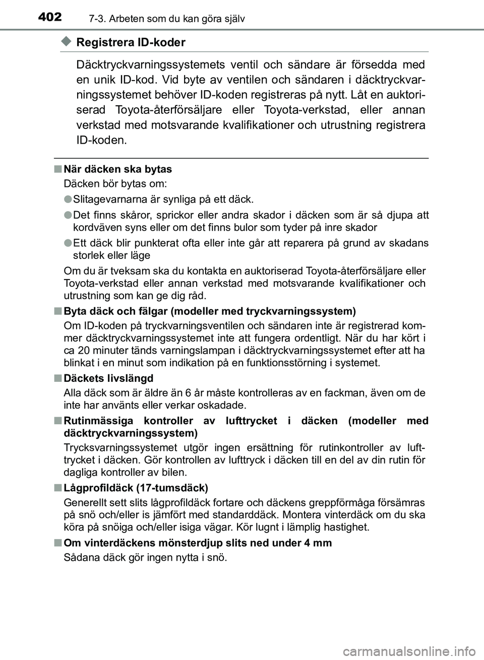 TOYOTA AURIS 2018 Bruksanvisningar (in Swedish) 4027-3. Arbeten som du kan göra själv
OM12M59SE
uRegistrera ID-koder
Däcktryckvarningssystemets ventil och sändare är försedda med
en unik ID-kod. Vid byte av ventilen och sändaren i däcktryck TOYOTA AURIS 2018 Bruksanvisningar (in Swedish) 4027-3. Arbeten som du kan göra själv
OM12M59SE
uRegistrera ID-koder
Däcktryckvarningssystemets ventil och sändare är försedda med
en unik ID-kod. Vid byte av ventilen och sändaren i däcktryck