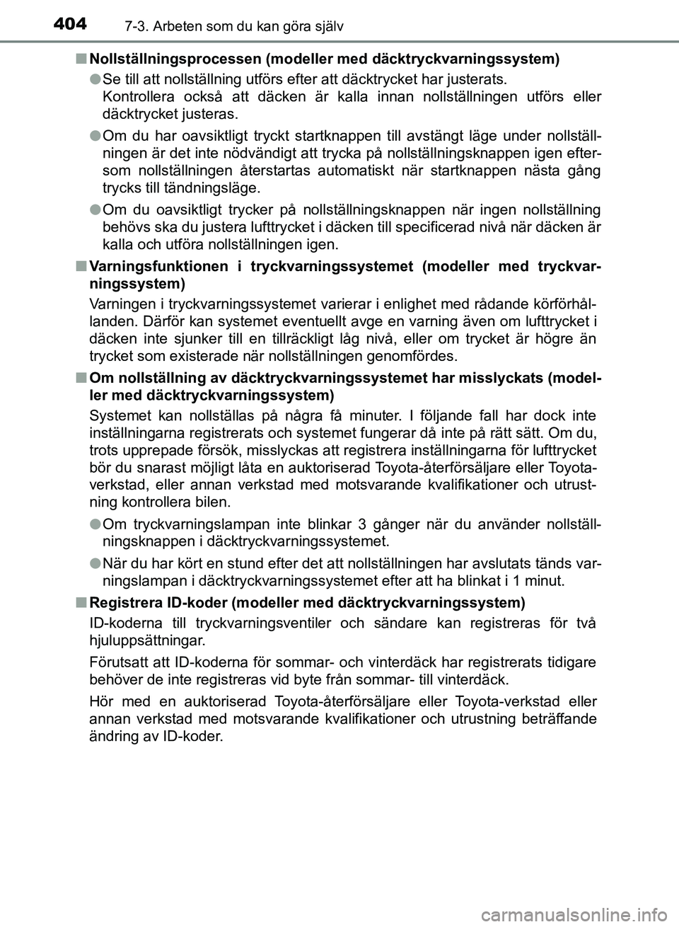 TOYOTA AURIS 2018 Bruksanvisningar (in Swedish) 4047-3. Arbeten som du kan göra själv
OM12M59SEn
Nollställningsprocessen (modeller med däcktryckvarningssystem)
lSe till att nollställning utförs efter att däcktrycket har justerats.
Kontrolle TOYOTA AURIS 2018 Bruksanvisningar (in Swedish) 4047-3. Arbeten som du kan göra själv
OM12M59SEn
Nollställningsprocessen (modeller med däcktryckvarningssystem)
lSe till att nollställning utförs efter att däcktrycket har justerats.
Kontrolle