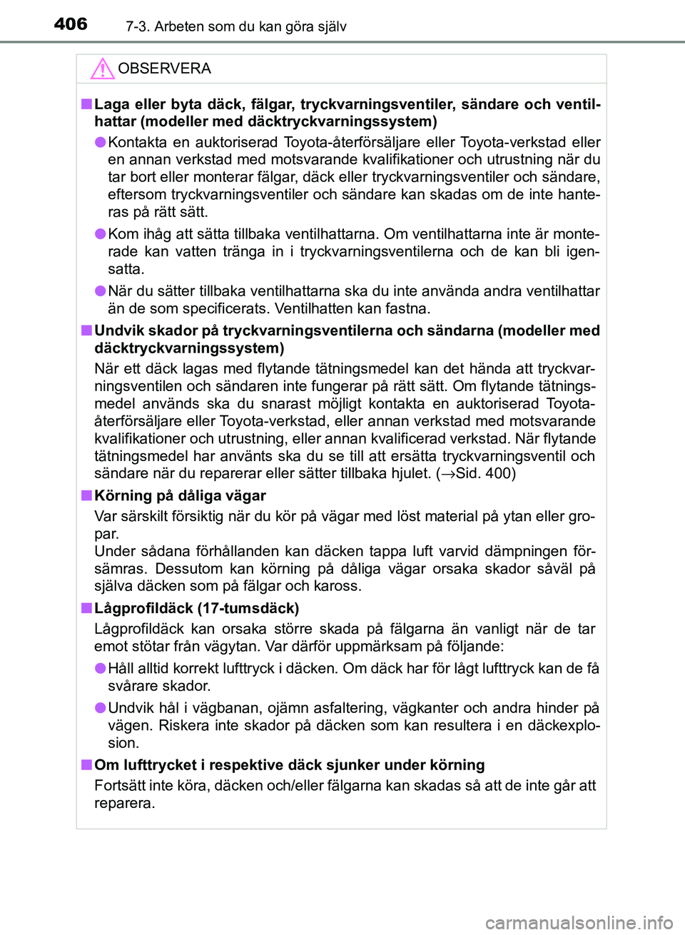 TOYOTA AURIS 2018 Bruksanvisningar (in Swedish) 4067-3. Arbeten som du kan göra själv
OM12M59SEOBSERVERA
n
Laga eller byta däck, fälgar, tryckvarningsventiler, sändare och ventil-
hattar (modeller me d däcktryckvarningssystem)
l Kontakta en a TOYOTA AURIS 2018 Bruksanvisningar (in Swedish) 4067-3. Arbeten som du kan göra själv
OM12M59SEOBSERVERA
n
Laga eller byta däck, fälgar, tryckvarningsventiler, sändare och ventil-
hattar (modeller me d däcktryckvarningssystem)
l Kontakta en a