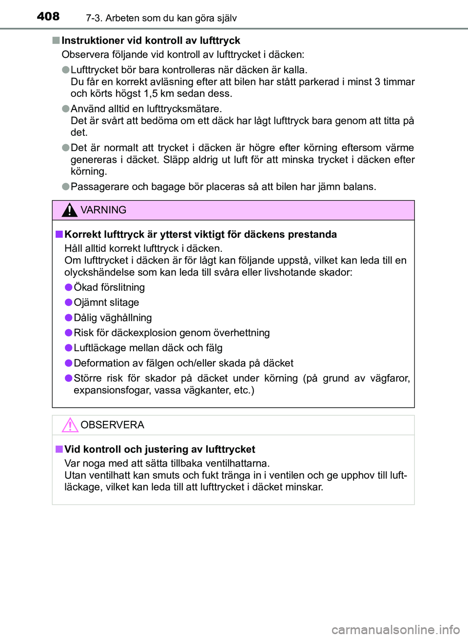 TOYOTA AURIS 2018 Bruksanvisningar (in Swedish) 4087-3. Arbeten som du kan göra själv
OM12M59SEn
Instruktioner vid ko ntroll av lufttryck
Observera följande vid kontroll av lufttrycket i däcken:
l Lufttrycket bör bara kontrolleras när däcken TOYOTA AURIS 2018 Bruksanvisningar (in Swedish) 4087-3. Arbeten som du kan göra själv
OM12M59SEn
Instruktioner vid ko ntroll av lufttryck
Observera följande vid kontroll av lufttrycket i däcken:
l Lufttrycket bör bara kontrolleras när däcken