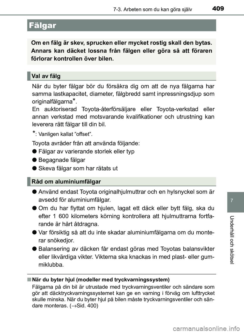 TOYOTA AURIS 2018 Bruksanvisningar (in Swedish) 4097-3. Arbeten som du kan göra själv
OM12M59SE
7
Underhåll och skötsel
När du byter fälgar bör du försäkra dig om att de nya fälgarna har
samma lastkapacitet, diameter, fälgbredd samt inpr TOYOTA AURIS 2018 Bruksanvisningar (in Swedish) 4097-3. Arbeten som du kan göra själv
OM12M59SE
7
Underhåll och skötsel
När du byter fälgar bör du försäkra dig om att de nya fälgarna har
samma lastkapacitet, diameter, fälgbredd samt inpr