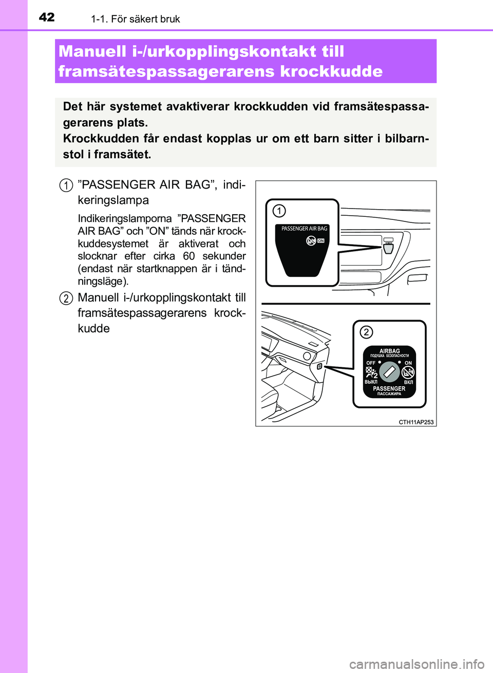 TOYOTA AURIS 2018 Bruksanvisningar (in Swedish) 421-1. För säkert bruk
OM12M59SE
”PASSENGER AIR BAG”, indi-
keringslampa
Indikeringslamporna ”PASSENGER
AIR BAG” och ”ON” tänds när krock-
kuddesystemet är aktiverat och
slocknar ef TOYOTA AURIS 2018 Bruksanvisningar (in Swedish) 421-1. För säkert bruk
OM12M59SE
”PASSENGER AIR BAG”, indi-
keringslampa
Indikeringslamporna ”PASSENGER
AIR BAG” och ”ON” tänds när krock-
kuddesystemet är aktiverat och
slocknar ef
