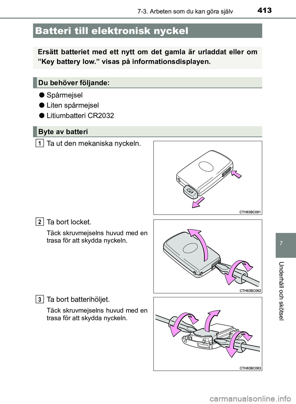 TOYOTA AURIS 2018 Bruksanvisningar (in Swedish) 4137-3. Arbeten som du kan göra själv
OM12M59SE
7
Underhåll och skötsel
lSpårmejsel
l Liten spårmejsel
l Litiumbatteri CR2032
Ta ut den mekaniska nyckeln.
Ta bort locket.
Täck skruvmejselns huv TOYOTA AURIS 2018 Bruksanvisningar (in Swedish) 4137-3. Arbeten som du kan göra själv
OM12M59SE
7
Underhåll och skötsel
lSpårmejsel
l Liten spårmejsel
l Litiumbatteri CR2032
Ta ut den mekaniska nyckeln.
Ta bort locket.
Täck skruvmejselns huv