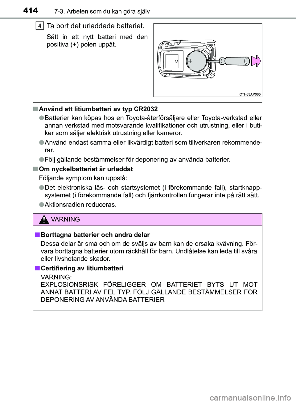 TOYOTA AURIS 2018 Bruksanvisningar (in Swedish) 4147-3. Arbeten som du kan göra själv
OM12M59SE
Ta bort det urladdade batteriet.
Sätt in ett nytt batteri med den
positiva (+) polen uppåt.
nAnvänd ett litiumbatteri av typ CR2032
lBatterier kan TOYOTA AURIS 2018 Bruksanvisningar (in Swedish) 4147-3. Arbeten som du kan göra själv
OM12M59SE
Ta bort det urladdade batteriet.
Sätt in ett nytt batteri med den
positiva (+) polen uppåt.
nAnvänd ett litiumbatteri av typ CR2032
lBatterier kan