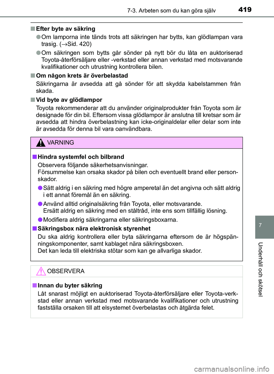 TOYOTA AURIS 2018 Bruksanvisningar (in Swedish) 4197-3. Arbeten som du kan göra själv
OM12M59SE
7
Underhåll och skötsel
nEfter byte av säkring
lOm lamporna inte tänds trots att sä kringen har bytts, kan glödlampan vara
trasig. ( →Sid. 420 TOYOTA AURIS 2018 Bruksanvisningar (in Swedish) 4197-3. Arbeten som du kan göra själv
OM12M59SE
7
Underhåll och skötsel
nEfter byte av säkring
lOm lamporna inte tänds trots att sä kringen har bytts, kan glödlampan vara
trasig. ( →Sid. 420