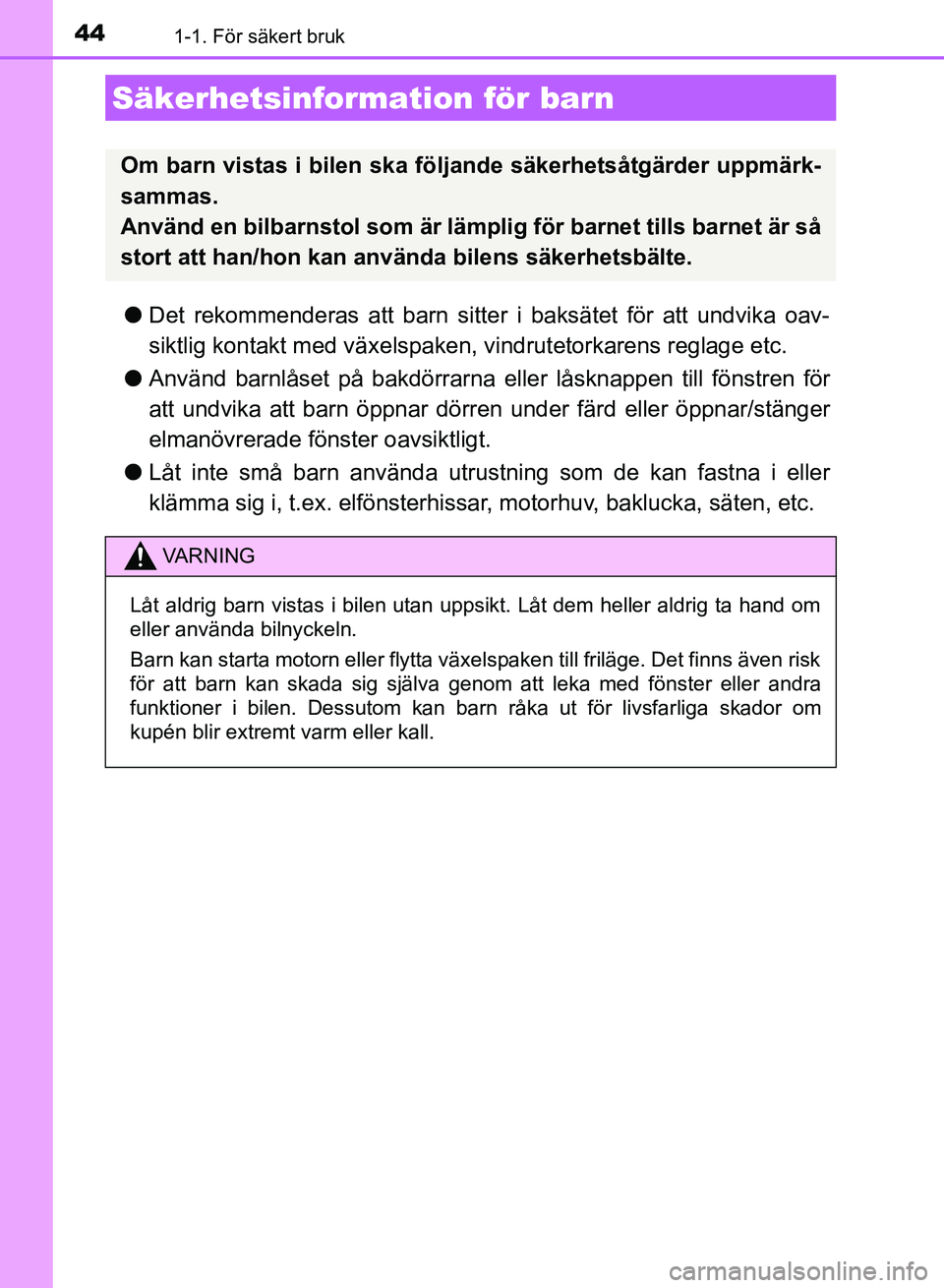TOYOTA AURIS 2018 Bruksanvisningar (in Swedish) 441-1. För säkert bruk
OM12M59SE
lDet rekommenderas att barn sitte r i baksätet för att undvika oav-
siktlig kontakt med växelspaken, vindrutetorkarens reglage etc.
l Använd barnlåset på bakd TOYOTA AURIS 2018 Bruksanvisningar (in Swedish) 441-1. För säkert bruk
OM12M59SE
lDet rekommenderas att barn sitte r i baksätet för att undvika oav-
siktlig kontakt med växelspaken, vindrutetorkarens reglage etc.
l Använd barnlåset på bakd