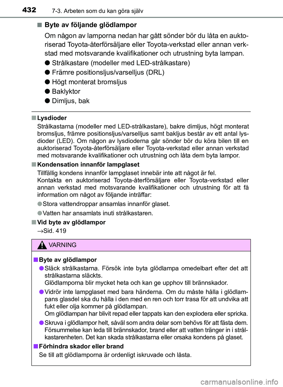 TOYOTA AURIS 2018 Bruksanvisningar (in Swedish) 4327-3. Arbeten som du kan göra själv
OM12M59SEn
Byte av följande glödlampor
Om någon av lamporna nedan har gått sönder bör du låta en aukto-
riserad Toyota-återförsäljare eller Toyota-ver TOYOTA AURIS 2018 Bruksanvisningar (in Swedish) 4327-3. Arbeten som du kan göra själv
OM12M59SEn
Byte av följande glödlampor
Om någon av lamporna nedan har gått sönder bör du låta en aukto-
riserad Toyota-återförsäljare eller Toyota-ver