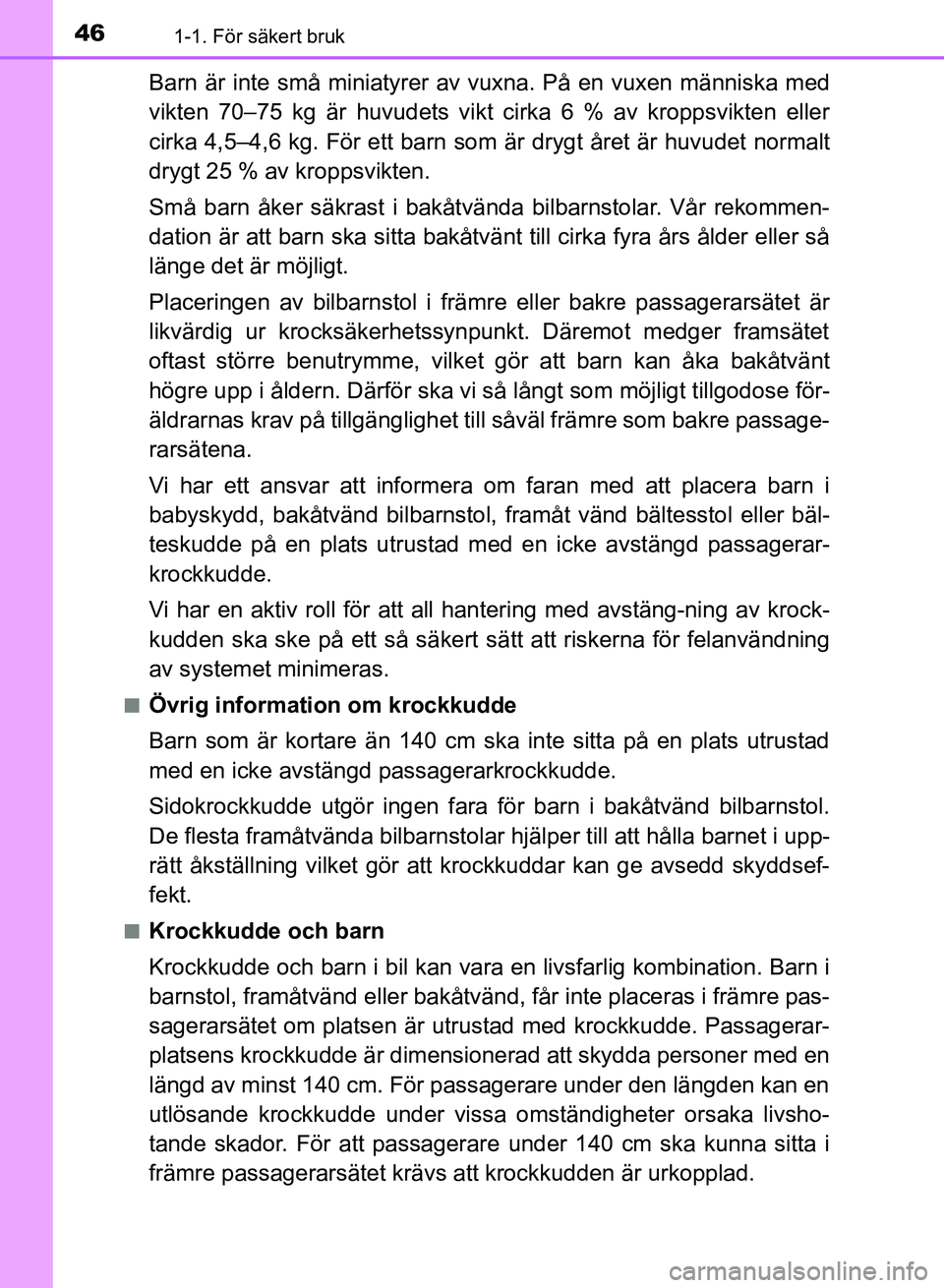 TOYOTA AURIS 2018 Bruksanvisningar (in Swedish) 461-1. För säkert bruk
OM12M59SE
Barn är inte små miniatyrer av vuxna. På en vuxen människa med
vikten 70–75 kg är huvudets vikt cirka 6 % av kroppsvikten eller
cirka 4,5–4,6 kg. För ett b TOYOTA AURIS 2018 Bruksanvisningar (in Swedish) 461-1. För säkert bruk
OM12M59SE
Barn är inte små miniatyrer av vuxna. På en vuxen människa med
vikten 70–75 kg är huvudets vikt cirka 6 % av kroppsvikten eller
cirka 4,5–4,6 kg. För ett b