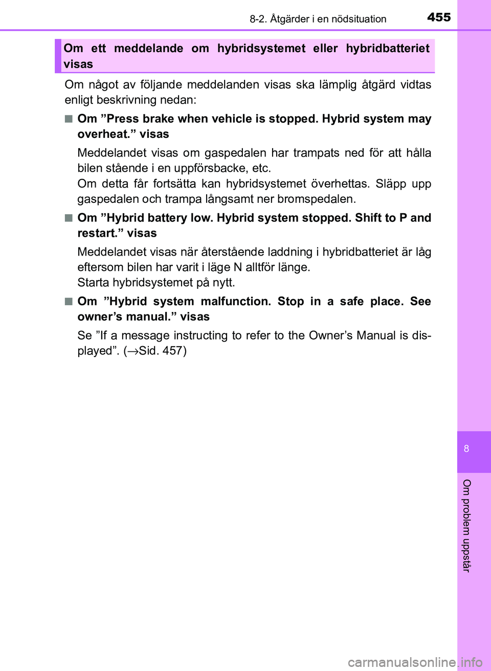 TOYOTA AURIS 2018 Bruksanvisningar (in Swedish) 4558-2. Åtgärder i en nödsituation
OM12M59SE
8
Om problem uppstår
Om något av följande meddelanden visas ska lämplig åtgärd vidtas
enligt beskrivning nedan:
nOm ”Press brake when vehicle is TOYOTA AURIS 2018 Bruksanvisningar (in Swedish) 4558-2. Åtgärder i en nödsituation
OM12M59SE
8
Om problem uppstår
Om något av följande meddelanden visas ska lämplig åtgärd vidtas
enligt beskrivning nedan:
nOm ”Press brake when vehicle is