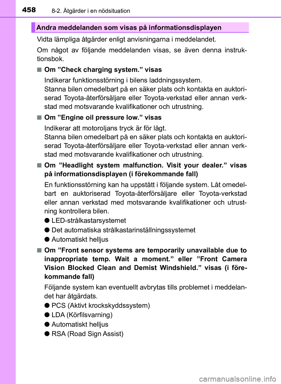 TOYOTA AURIS 2018  Bruksanvisningar (in Swedish) 4588-2. Åtgärder i en nödsituation
OM12M59SE
Vidta lämpliga åtgärder enligt anvisningarna i meddelandet.
Om något av följande meddelanden visas, se även denna instruk-
tionsbok.
nOm ”Check 