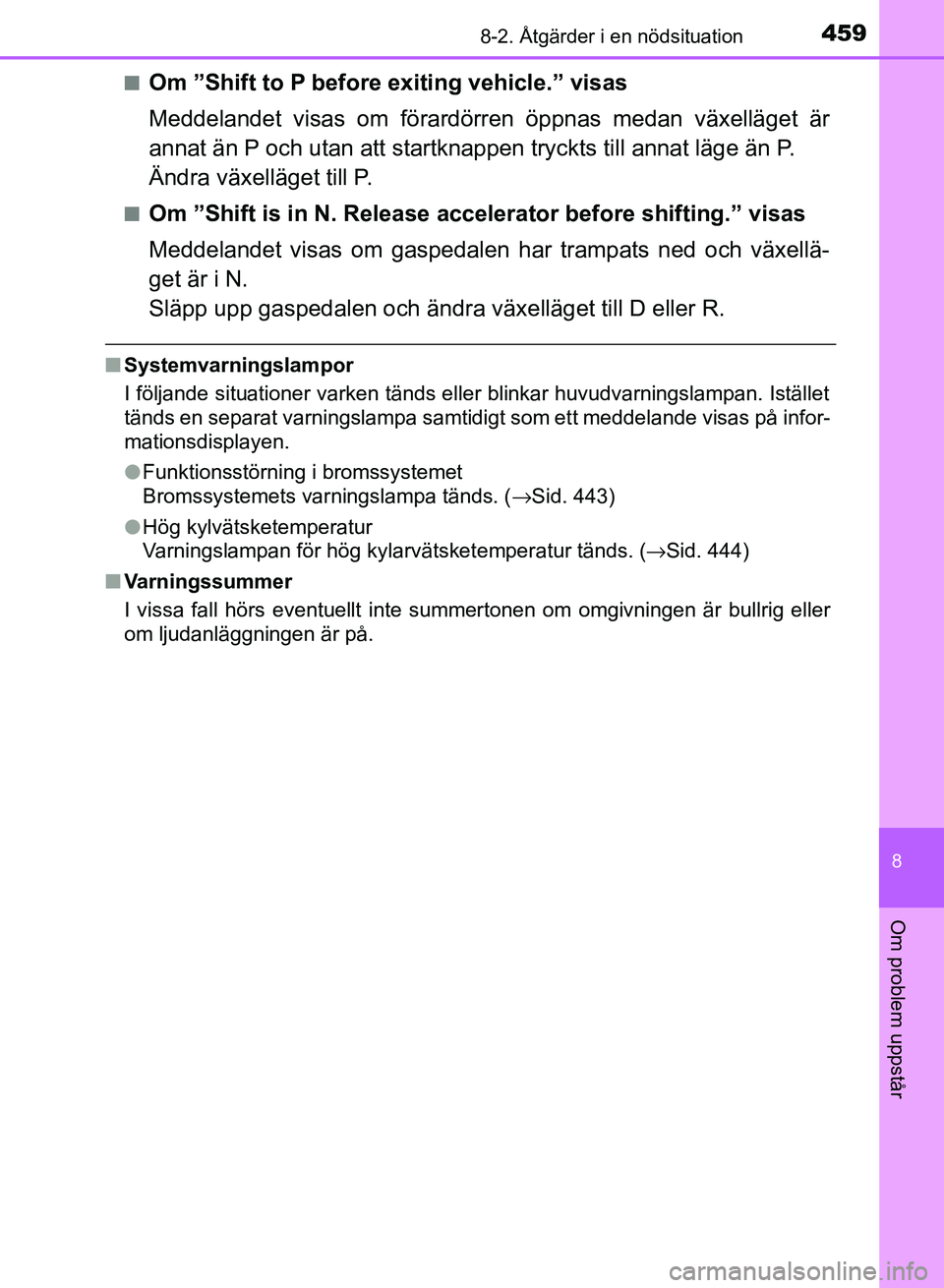 TOYOTA AURIS 2018 Bruksanvisningar (in Swedish) 4598-2. Åtgärder i en nödsituation
OM12M59SE
8
Om problem uppstår
nOm ”Shift to P before exiting vehicle.” visas
Meddelandet visas om förardörren öppnas medan växelläget är
annat än P o TOYOTA AURIS 2018 Bruksanvisningar (in Swedish) 4598-2. Åtgärder i en nödsituation
OM12M59SE
8
Om problem uppstår
nOm ”Shift to P before exiting vehicle.” visas
Meddelandet visas om förardörren öppnas medan växelläget är
annat än P o