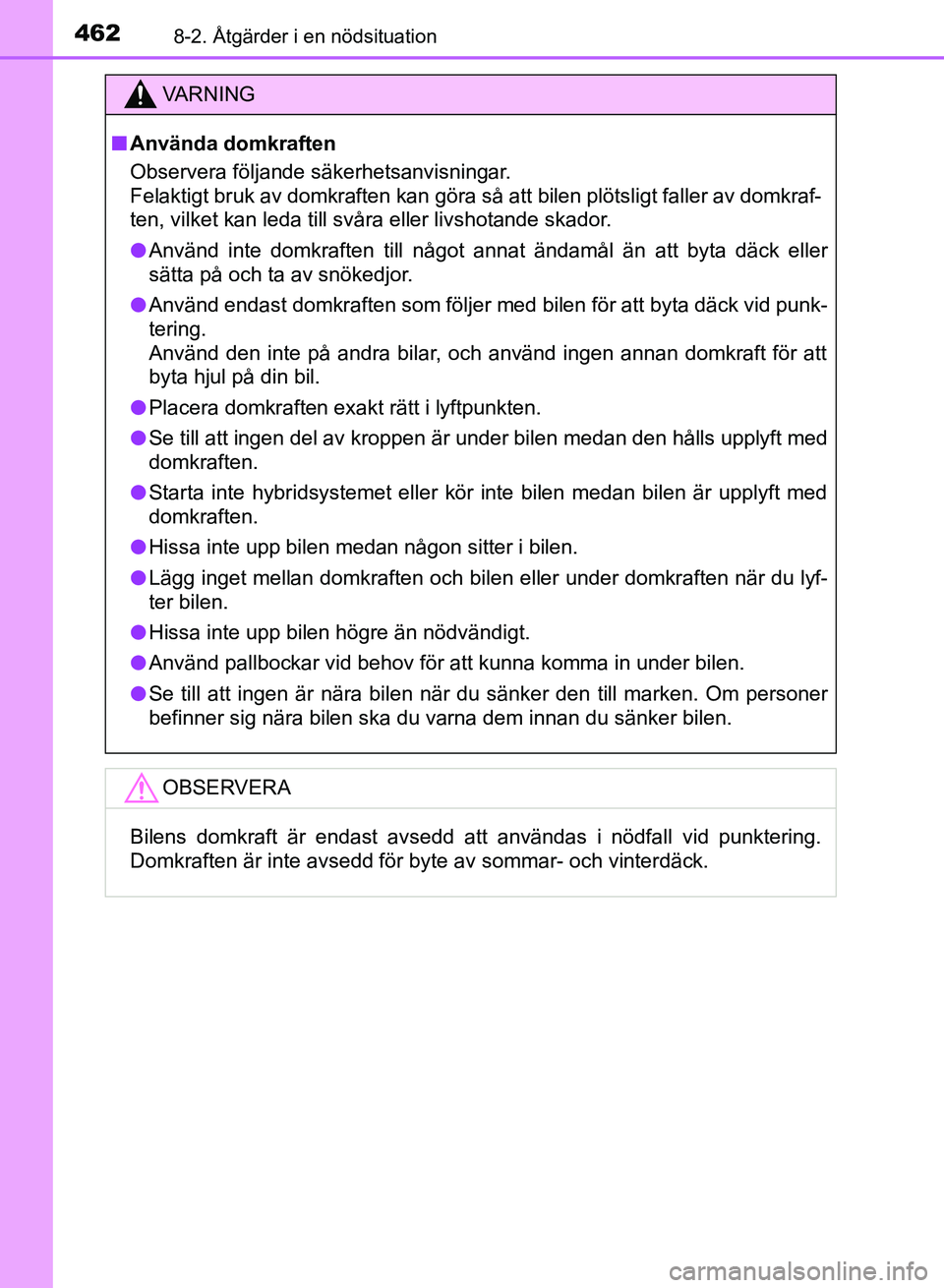 TOYOTA AURIS 2018 Bruksanvisningar (in Swedish) 4628-2. Åtgärder i en nödsituation
OM12M59SE
VARNING
n Använda domkraften
Observera följande säkerhetsanvisningar.
Felaktigt bruk av domkraften kan göra så att bilen plötsligt faller av domk TOYOTA AURIS 2018 Bruksanvisningar (in Swedish) 4628-2. Åtgärder i en nödsituation
OM12M59SE
VARNING
n Använda domkraften
Observera följande säkerhetsanvisningar.
Felaktigt bruk av domkraften kan göra så att bilen plötsligt faller av domk