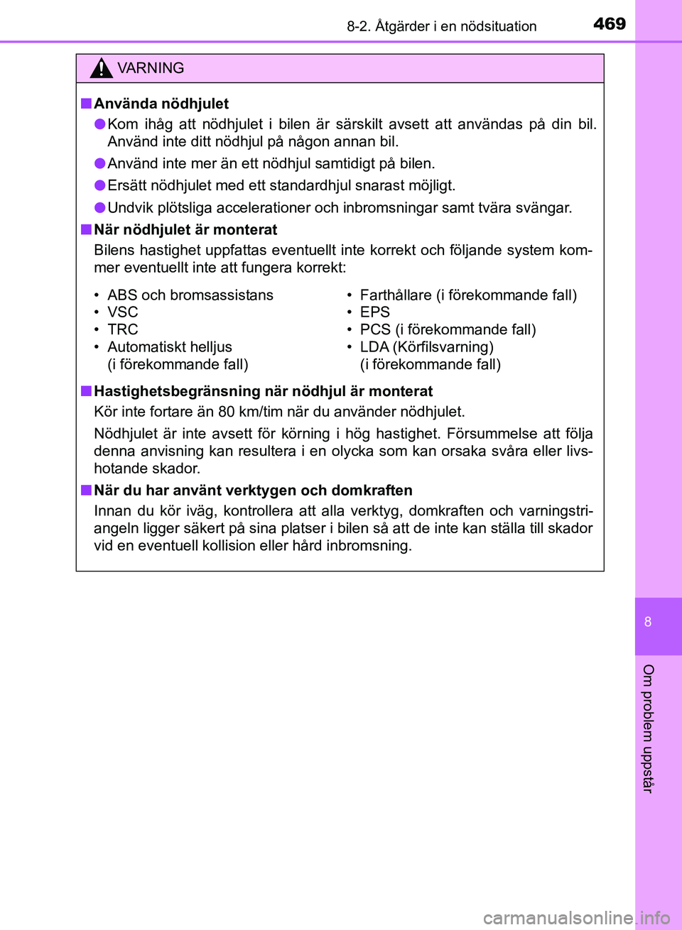 TOYOTA AURIS 2018 Bruksanvisningar (in Swedish) 4698-2. Åtgärder i en nödsituation
OM12M59SE
8
Om problem uppstår
VARNING
n Använda nödhjulet
l Kom ihåg att nödhjulet i bilen är särskilt avsett att användas på din bil.
Använd inte ditt TOYOTA AURIS 2018 Bruksanvisningar (in Swedish) 4698-2. Åtgärder i en nödsituation
OM12M59SE
8
Om problem uppstår
VARNING
n Använda nödhjulet
l Kom ihåg att nödhjulet i bilen är särskilt avsett att användas på din bil.
Använd inte ditt