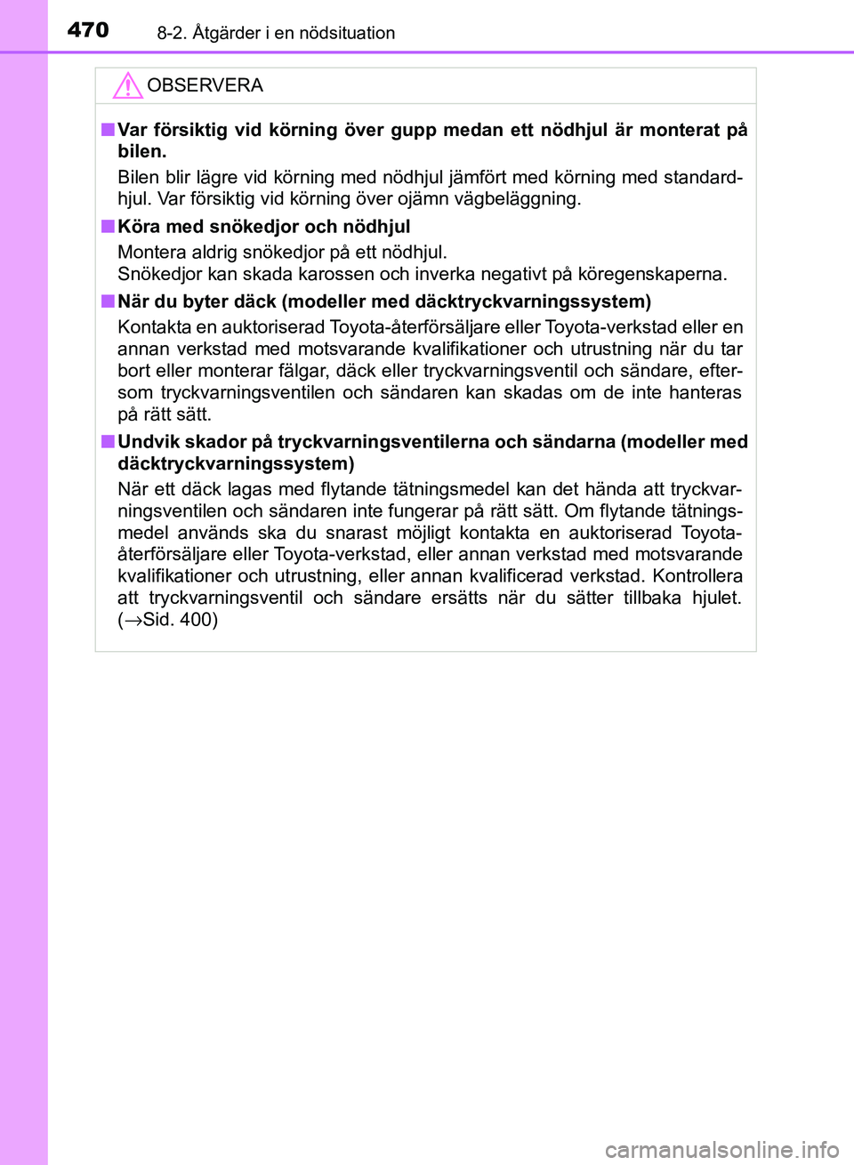 TOYOTA AURIS 2018 Bruksanvisningar (in Swedish) 4708-2. Åtgärder i en nödsituation
OM12M59SEOBSERVERA
n
Var försiktig vid körning över gupp medan ett nödhjul är monterat på
bilen.
Bilen blir lägre vid körning med nödhjul jämfört med k TOYOTA AURIS 2018 Bruksanvisningar (in Swedish) 4708-2. Åtgärder i en nödsituation
OM12M59SEOBSERVERA
n
Var försiktig vid körning över gupp medan ett nödhjul är monterat på
bilen.
Bilen blir lägre vid körning med nödhjul jämfört med k