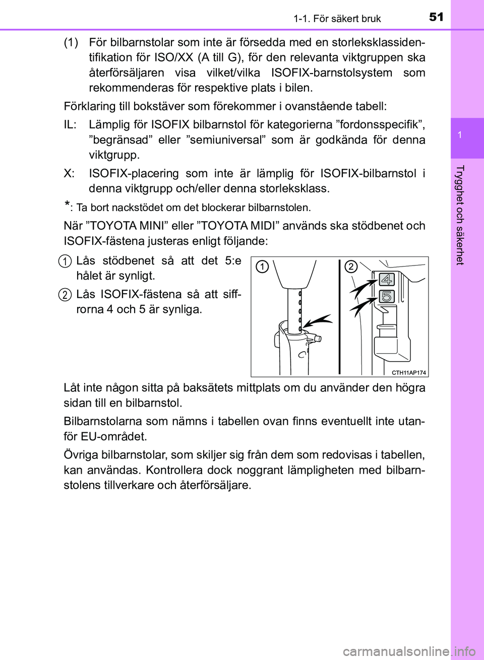 TOYOTA AURIS 2018 Bruksanvisningar (in Swedish) 511-1. För säkert bruk
1
Trygghet och säkerhet
OM12M59SE
(1) För bilbarnstolar som inte är försedda med en storleksklassiden-tifikation för ISO/XX (A till G), för den relevanta viktgruppen ska TOYOTA AURIS 2018 Bruksanvisningar (in Swedish) 511-1. För säkert bruk
1
Trygghet och säkerhet
OM12M59SE
(1) För bilbarnstolar som inte är försedda med en storleksklassiden-tifikation för ISO/XX (A till G), för den relevanta viktgruppen ska