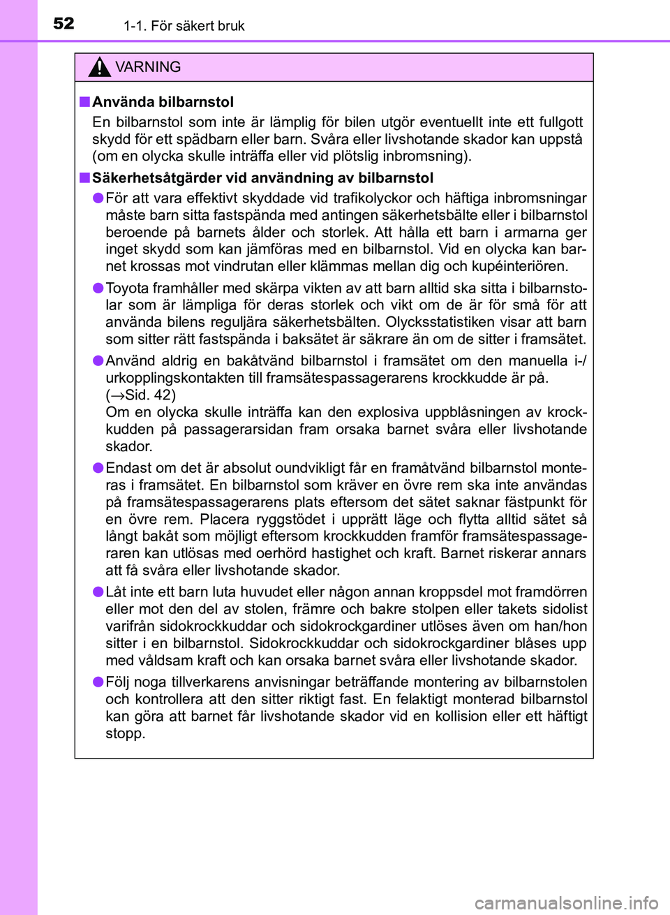 TOYOTA AURIS 2018 Bruksanvisningar (in Swedish) 521-1. För säkert bruk
OM12M59SE
VARNING
n Använda bilbarnstol
En bilbarnstol som inte är lämplig för bilen utgör eventuellt inte ett fullgott
skydd för ett spädbarn eller barn. Svåra eller TOYOTA AURIS 2018 Bruksanvisningar (in Swedish) 521-1. För säkert bruk
OM12M59SE
VARNING
n Använda bilbarnstol
En bilbarnstol som inte är lämplig för bilen utgör eventuellt inte ett fullgott
skydd för ett spädbarn eller barn. Svåra eller