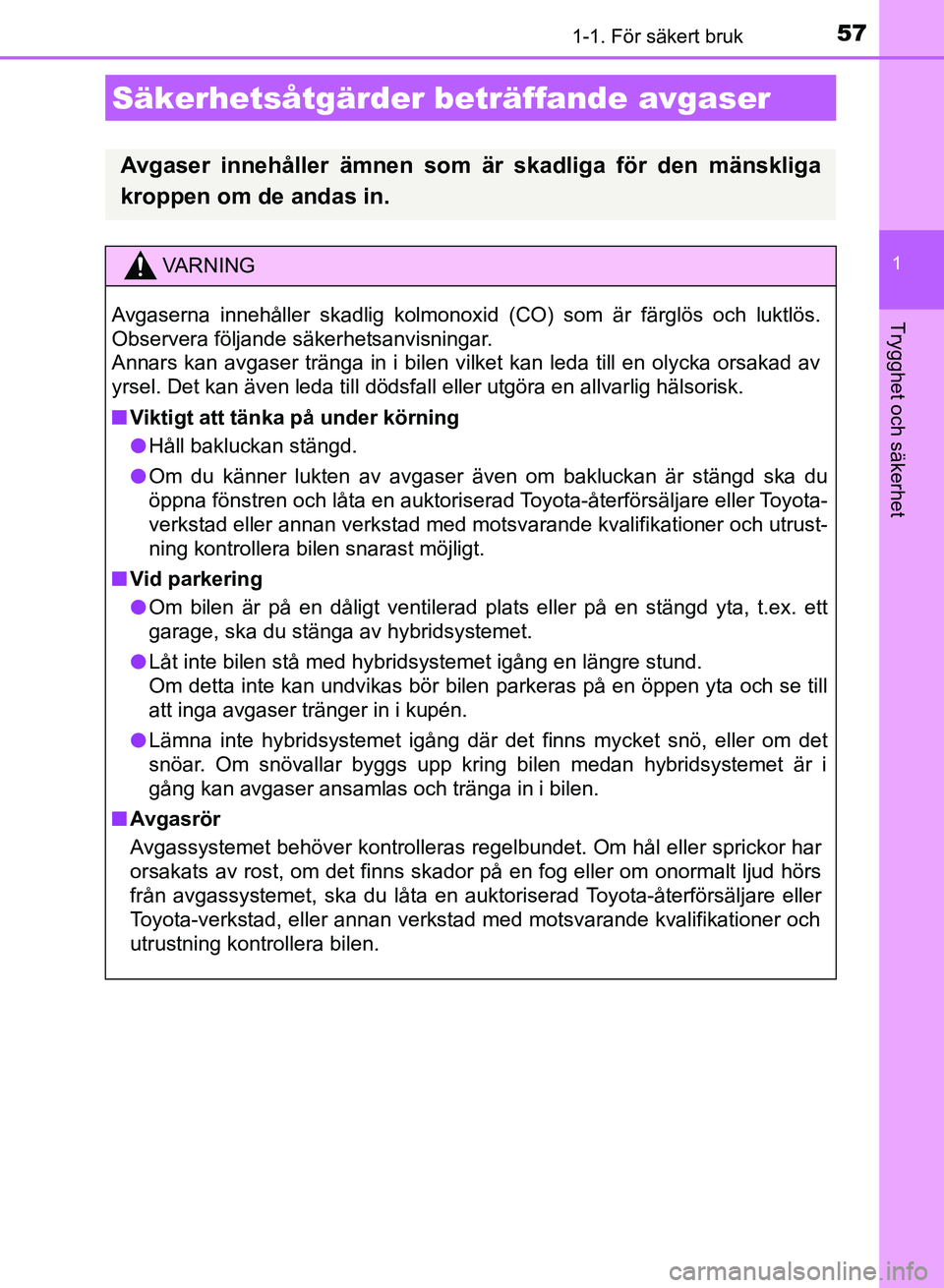 TOYOTA AURIS 2018 Bruksanvisningar (in Swedish) 571-1. För säkert bruk
1
Trygghet och säkerhet
OM12M59SE
Säkerhetsåtgärder beträffande avgaser
Avgaser innehåller ämnen som är skadliga för den mänskliga
kroppen om de andas in.
VARNING
Av TOYOTA AURIS 2018 Bruksanvisningar (in Swedish) 571-1. För säkert bruk
1
Trygghet och säkerhet
OM12M59SE
Säkerhetsåtgärder beträffande avgaser
Avgaser innehåller ämnen som är skadliga för den mänskliga
kroppen om de andas in.
VARNING
Av