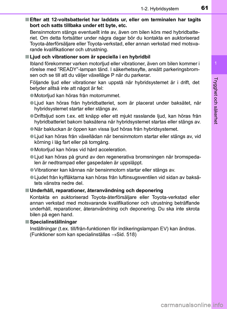 TOYOTA AURIS 2018 Bruksanvisningar (in Swedish) 611-2. Hybridsystem
1
Trygghet och säkerhet
OM12M59SEn
Efter att 12-voltsbatteriet har laddats ur, eller om terminalen har tagits
bort och satts tillbaka under ett byte, etc.
Bensinmotorn stängs eve TOYOTA AURIS 2018 Bruksanvisningar (in Swedish) 611-2. Hybridsystem
1
Trygghet och säkerhet
OM12M59SEn
Efter att 12-voltsbatteriet har laddats ur, eller om terminalen har tagits
bort och satts tillbaka under ett byte, etc.
Bensinmotorn stängs eve