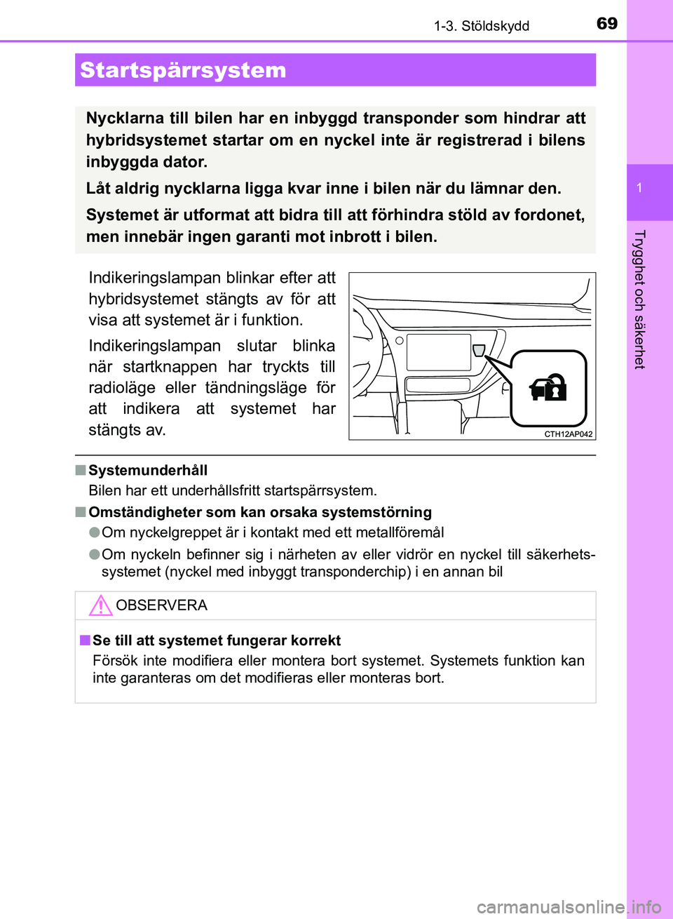 TOYOTA AURIS 2018 Bruksanvisningar (in Swedish) 69
1
Trygghet och säkerhet
OM12M59SE
1-3. Stöldskydd
Indikeringslampan blinkar efter att
hybridsystemet stängts av för att
visa att systemet är i funktion.
Indikeringslampan slutar blinka
när st TOYOTA AURIS 2018 Bruksanvisningar (in Swedish) 69
1
Trygghet och säkerhet
OM12M59SE
1-3. Stöldskydd
Indikeringslampan blinkar efter att
hybridsystemet stängts av för att
visa att systemet är i funktion.
Indikeringslampan slutar blinka
när st