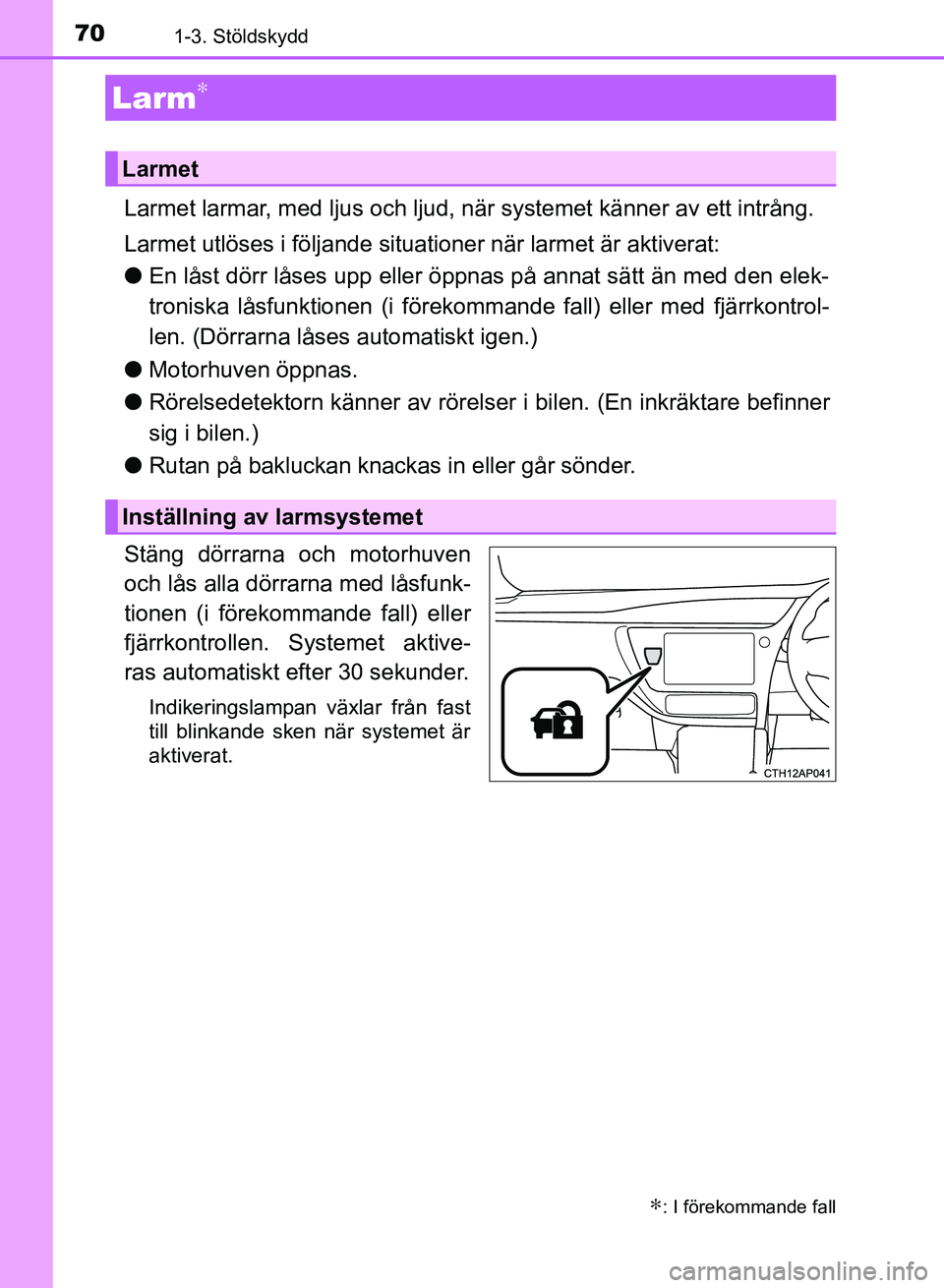 TOYOTA AURIS 2018 Bruksanvisningar (in Swedish) 701-3. Stöldskydd
OM12M59SE
Larmet larmar, med ljus och ljud, när systemet känner av ett intrång.
Larmet utlöses i följande situationer när larmet är aktiverat:
lEn låst dörr låses upp elle TOYOTA AURIS 2018 Bruksanvisningar (in Swedish) 701-3. Stöldskydd
OM12M59SE
Larmet larmar, med ljus och ljud, när systemet känner av ett intrång.
Larmet utlöses i följande situationer när larmet är aktiverat:
lEn låst dörr låses upp elle