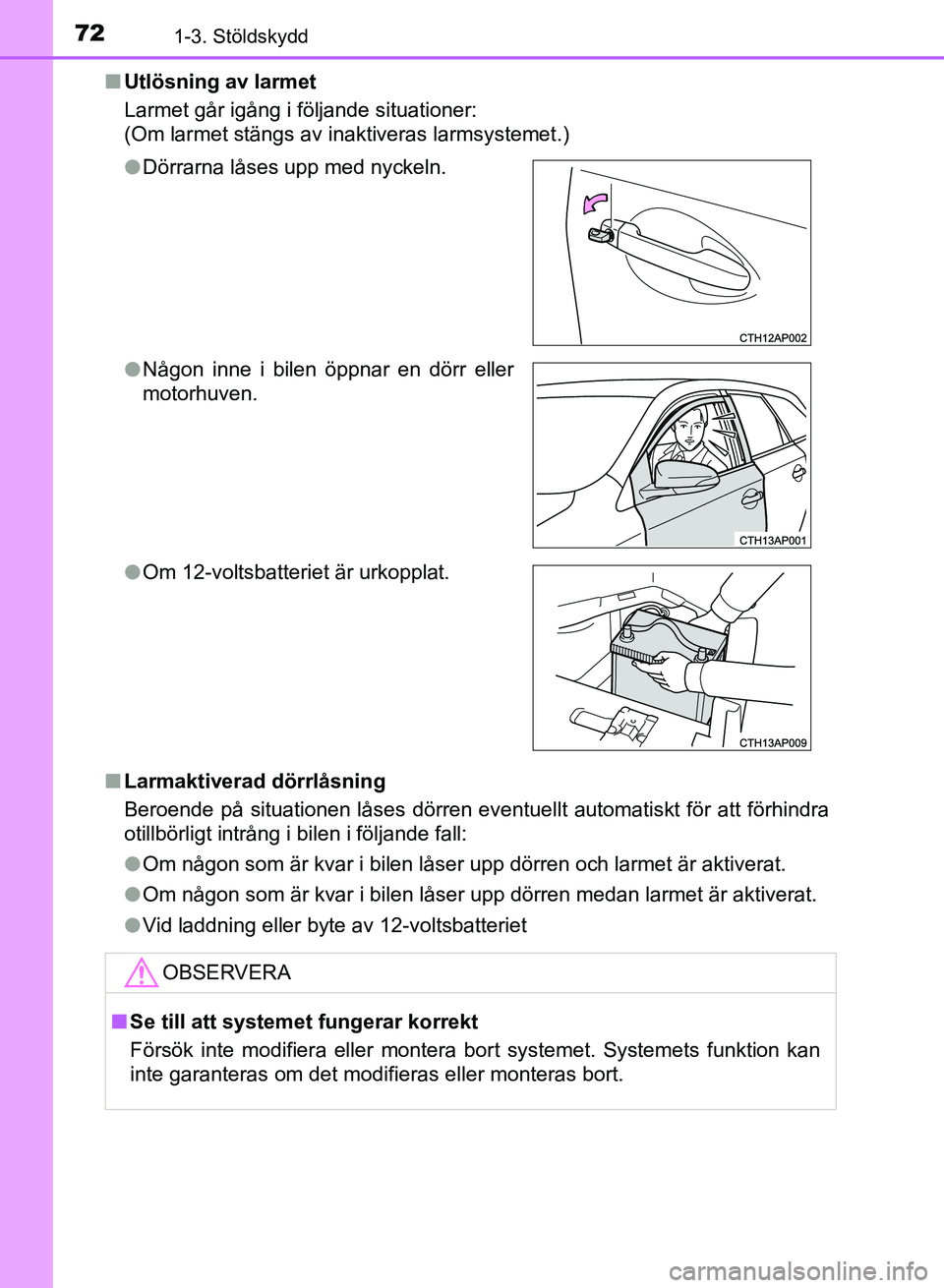 TOYOTA AURIS 2018 Bruksanvisningar (in Swedish) 721-3. Stöldskydd
OM12M59SEn
Utlösning av larmet
Larmet går igång i följande situationer:
(Om larmet stängs av inaktiveras larmsystemet.)
n Larmaktiverad dörrlåsning
Beroende på situationen l TOYOTA AURIS 2018 Bruksanvisningar (in Swedish) 721-3. Stöldskydd
OM12M59SEn
Utlösning av larmet
Larmet går igång i följande situationer:
(Om larmet stängs av inaktiveras larmsystemet.)
n Larmaktiverad dörrlåsning
Beroende på situationen l