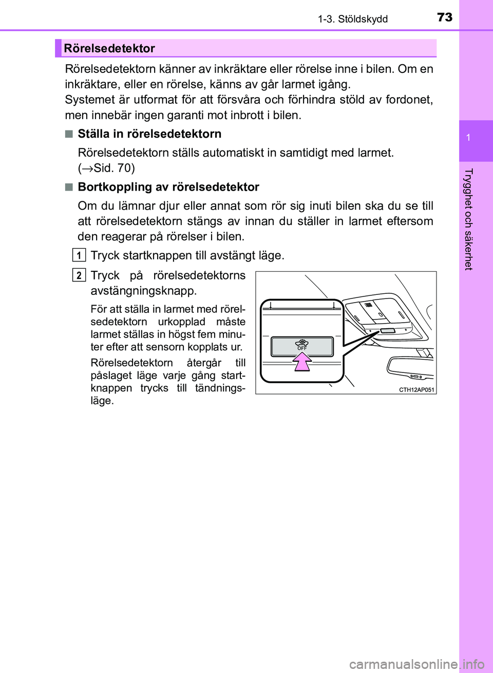 TOYOTA AURIS 2018 Bruksanvisningar (in Swedish) 731-3. Stöldskydd
1
Trygghet och säkerhet
OM12M59SE
Rörelsedetektorn känner av inkräktare eller rörelse inne i bilen. Om en
inkräktare, eller en rörelse, känns av går larmet igång.
Systeme TOYOTA AURIS 2018 Bruksanvisningar (in Swedish) 731-3. Stöldskydd
1
Trygghet och säkerhet
OM12M59SE
Rörelsedetektorn känner av inkräktare eller rörelse inne i bilen. Om en
inkräktare, eller en rörelse, känns av går larmet igång.
Systeme