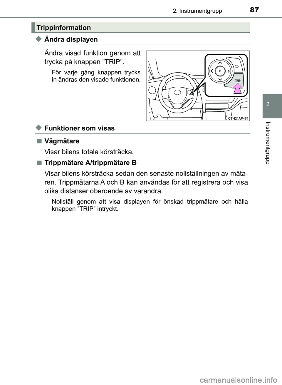 TOYOTA AURIS 2018  Bruksanvisningar (in Swedish) 872. Instrumentgrupp
OM12M59SE
2
Instrumentgrupp
uÄndra displayen
Ändra visad funktion genom att
trycka på knappen ”TRIP”.
För varje gång knappen trycks
in ändras den visade funktionen.
uFun