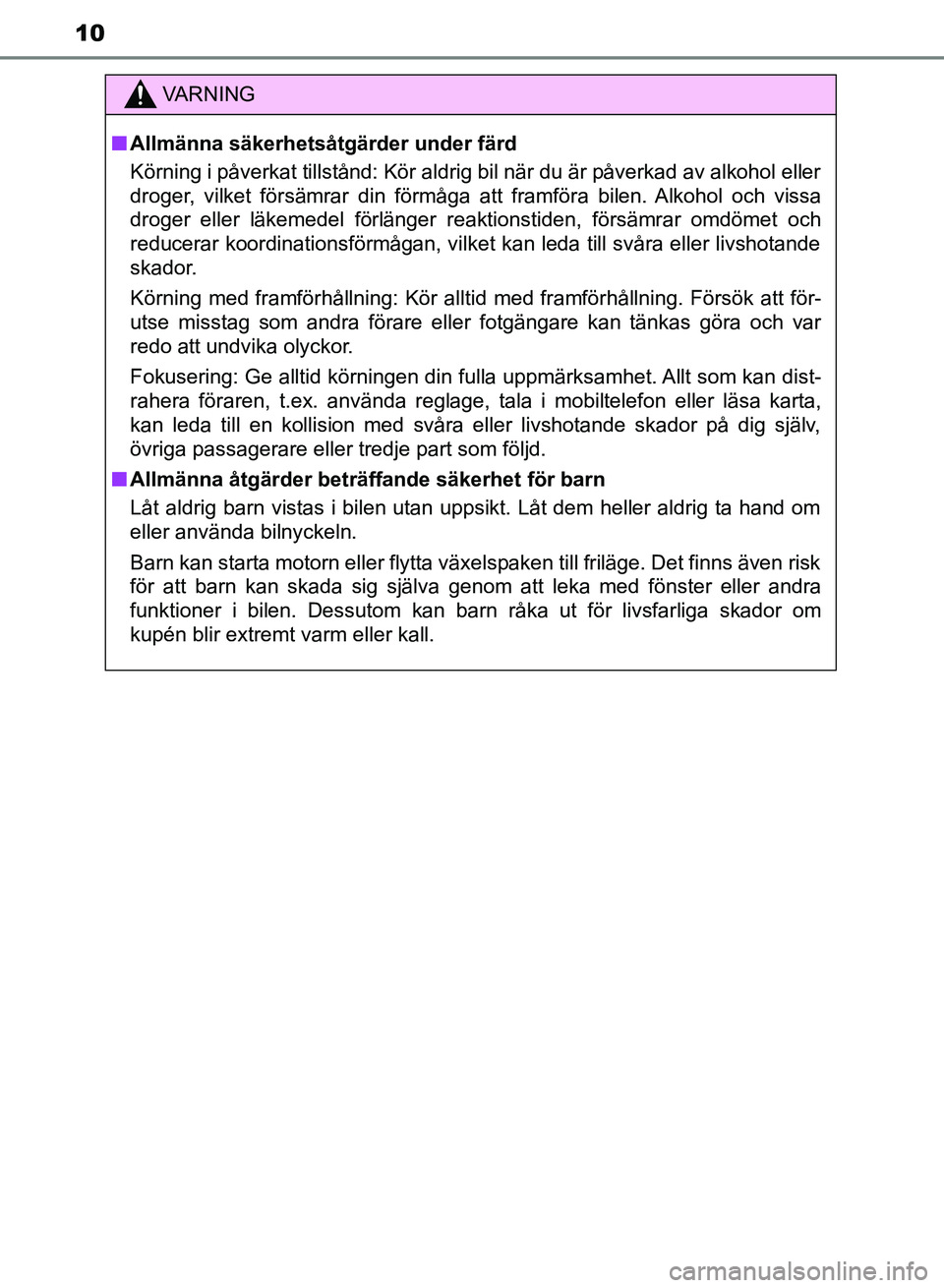 TOYOTA AURIS 2018 Bruksanvisningar (in Swedish) 10
OM12M59SE
VARNING
n Allmänna säkerhetsåtgärder under färd
Körning i påverkat tillstånd: Kör aldrig bil när du är påverkad av alkohol eller
droger, vilket försämrar din förmåga att TOYOTA AURIS 2018 Bruksanvisningar (in Swedish) 10
OM12M59SE
VARNING
n Allmänna säkerhetsåtgärder under färd
Körning i påverkat tillstånd: Kör aldrig bil när du är påverkad av alkohol eller
droger, vilket försämrar din förmåga att