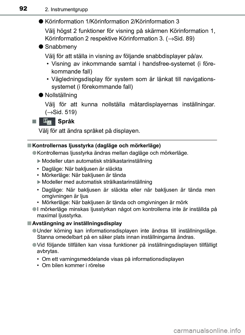 TOYOTA AURIS 2018  Bruksanvisningar (in Swedish) 922. Instrumentgrupp
OM12M59SE
lKörinformation 1/Körinformation 2/Körinformation 3
Välj högst 2 funktioner för visning på skärmen Körinformation 1,
Körinformation 2 respektive Körinformatio