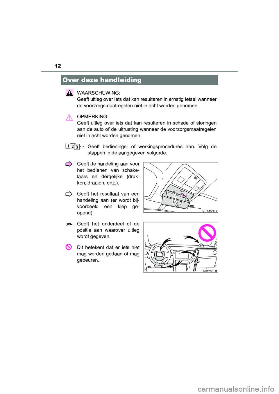 TOYOTA AURIS 2018 Instructieboekje (in Dutch) 12
UK AURIS_HV_HB_EE (OM12M49E)
WAARSCHUWING:
Geeft uitleg over iets dat kan resulteren in ernstig letsel wanneer
de voorzorgsmaatregelen niet in acht worden genomen.
OPMERKING:
Geeft uitleg over TOYOTA AURIS 2018 Instructieboekje (in Dutch) 12
UK AURIS_HV_HB_EE (OM12M49E)
WAARSCHUWING:
Geeft uitleg over iets dat kan resulteren in ernstig letsel wanneer
de voorzorgsmaatregelen niet in acht worden genomen.
OPMERKING:
Geeft uitleg over