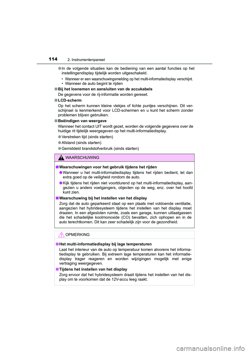 TOYOTA AURIS 2018  Instructieboekje (in Dutch) 1142. Instrumentenpaneel
UK AURIS_HV_HB_EE (OM12M49E)●
In  de  volgende  situaties  kan  de  bediening  van  een  aantal  functies  op  het
instellingendisplay tijdelijk worden uitgeschakeld.
• Wa
