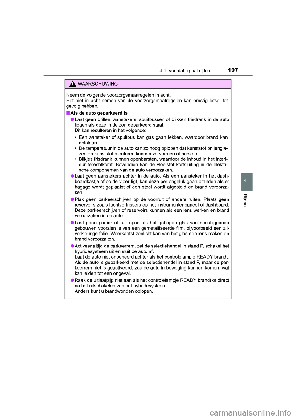 TOYOTA AURIS 2018 Instructieboekje (in Dutch) 1974-1. Voordat u gaat rijden
UK AURIS_HV_HB_EE (OM12M49E)
4
Rijden
WAARSCHUWING
Neem de volgende voorzorgsmaatregelen in acht.
Het niet in acht nemen van de voorzorgsmaatregelen kan ernstig TOYOTA AURIS 2018 Instructieboekje (in Dutch) 1974-1. Voordat u gaat rijden
UK AURIS_HV_HB_EE (OM12M49E)
4
Rijden
WAARSCHUWING
Neem de volgende voorzorgsmaatregelen in acht.
Het niet in acht nemen van de voorzorgsmaatregelen kan ernstig