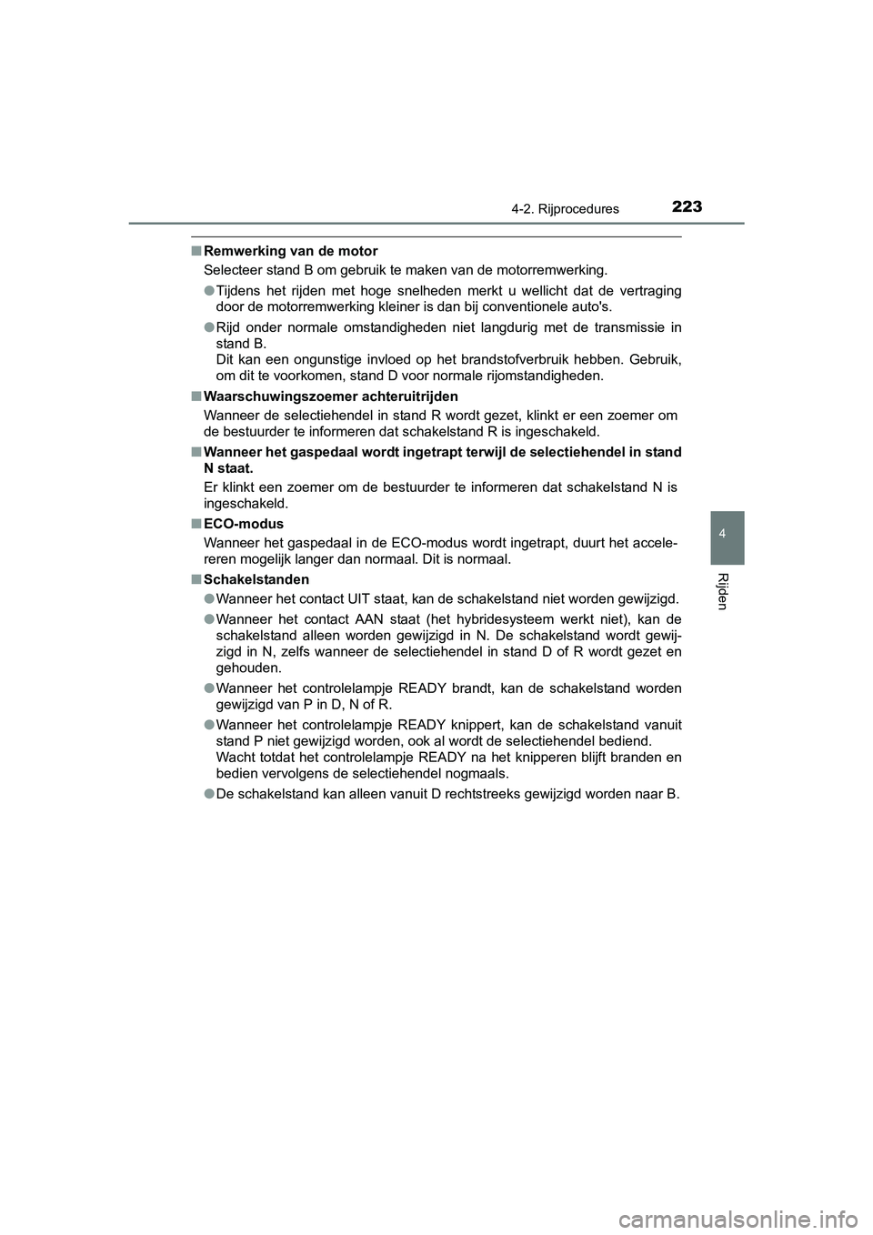 TOYOTA AURIS 2018  Instructieboekje (in Dutch) 2234-2. Rijprocedures
UK AURIS_HV_HB_EE (OM12M49E)
4
Rijden
■Remwerking van de motor
Selecteer stand B om gebruik te maken van de motorremwerking.
●Tijdens  het  rijden  met  hoge  snelheden  merk