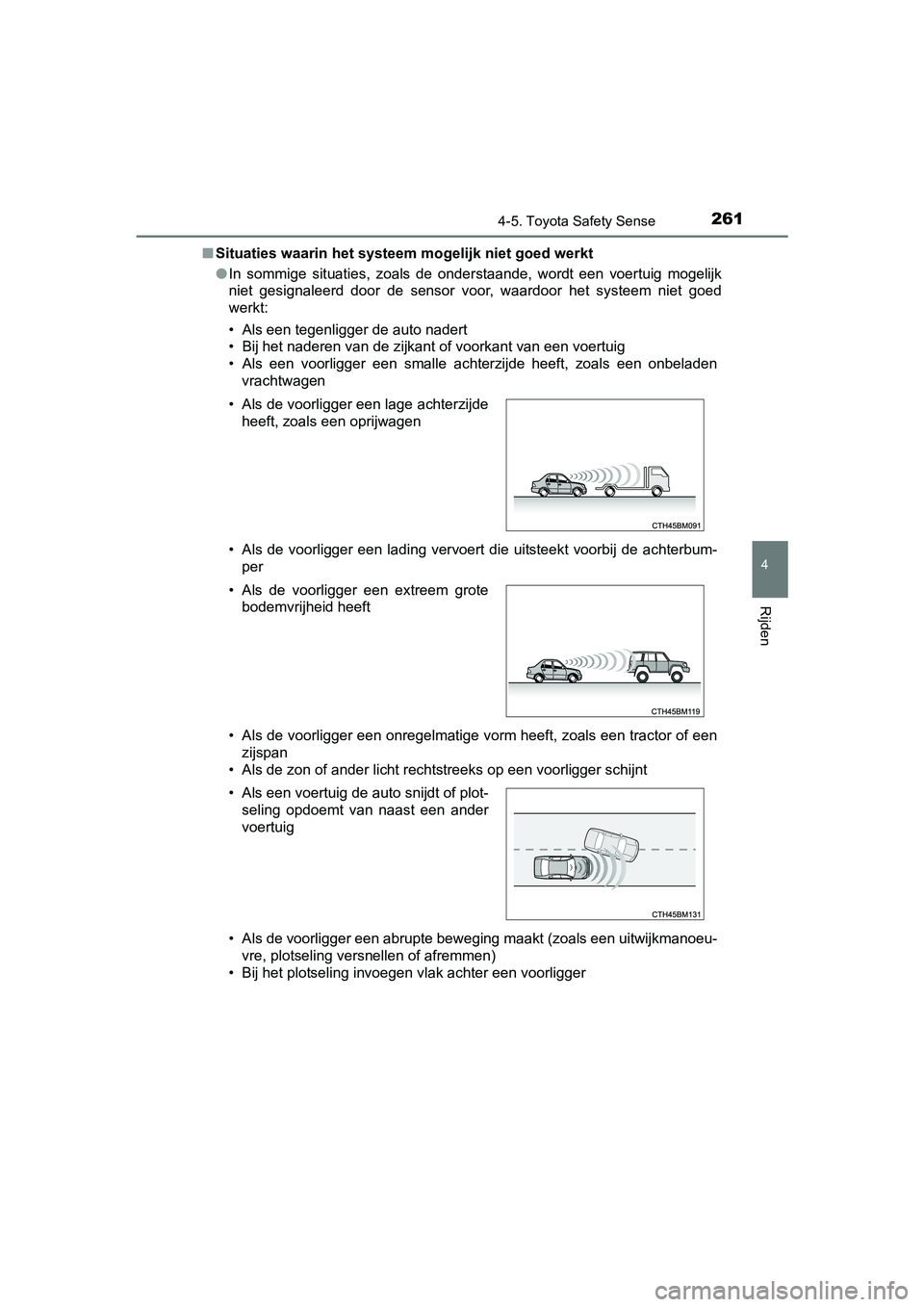 TOYOTA AURIS 2018  Instructieboekje (in Dutch) 2614-5. Toyota Safety Sense
UK AURIS_HV_HB_EE (OM12M49E)
4
Rijden
■Situaties waarin het systeem  mogelijk niet goed werkt
● In  sommige  situaties,  zoals  de  onderstaande,  wordt  een  voertuig 