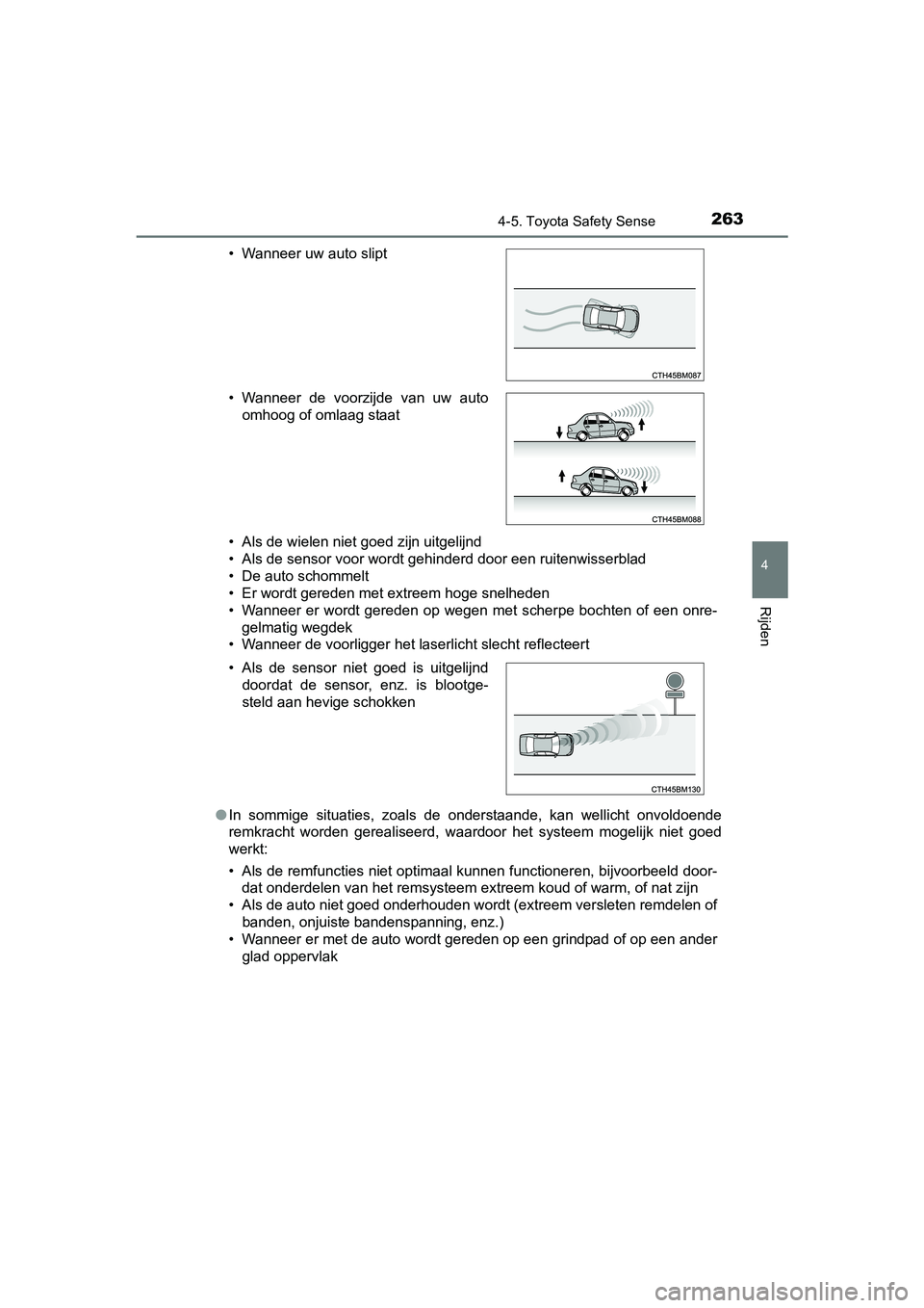 TOYOTA AURIS 2018  Instructieboekje (in Dutch) 2634-5. Toyota Safety Sense
UK AURIS_HV_HB_EE (OM12M49E)
4
Rijden
• Als de wielen niet goed zijn uitgelijnd
• Als de sensor voor wordt gehinderd door een ruitenwisserblad
• De auto schommelt
•