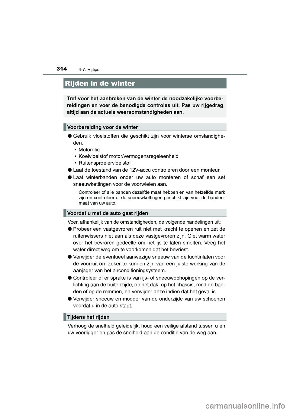 TOYOTA AURIS 2018 Instructieboekje (in Dutch) 3144-7. Rijtips
UK AURIS_HV_HB_EE (OM12M49E)
●Gebruik vloeistoffen die geschi kt zijn voor winterse omstandigh e-
den. • Motorolie
• Koelvloeistof motor/vermogensregeleenheid
• Ruitens TOYOTA AURIS 2018 Instructieboekje (in Dutch) 3144-7. Rijtips
UK AURIS_HV_HB_EE (OM12M49E)
●Gebruik vloeistoffen die geschi kt zijn voor winterse omstandigh e-
den. • Motorolie
• Koelvloeistof motor/vermogensregeleenheid
• Ruitens