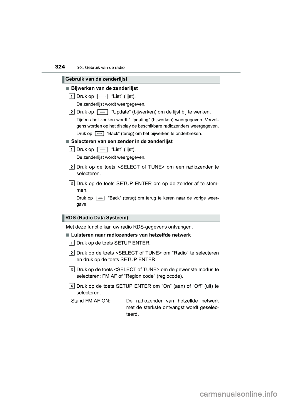 TOYOTA AURIS 2018 Instructieboekje (in Dutch) 3245-3. Gebruik van de radio
UK AURIS_HV_HB_EE (OM12M49E)■
Bijwerken van
de zenderlijst
Druk op “List” (lijst).
De zenderlijst wordt weergegeven.
Druk op “Update” (bijwerk en) om de lij TOYOTA AURIS 2018 Instructieboekje (in Dutch) 3245-3. Gebruik van de radio
UK AURIS_HV_HB_EE (OM12M49E)■
Bijwerken van
de zenderlijst
Druk op “List” (lijst).
De zenderlijst wordt weergegeven.
Druk op “Update” (bijwerk en) om de lij