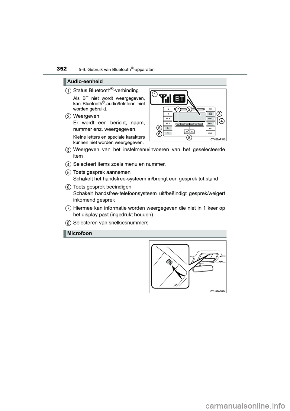 TOYOTA AURIS 2018  Instructieboekje (in Dutch) 3525-6. Gebruik van Bluetooth®-apparaten
UK AURIS_HV_HB_EE (OM12M49E)
Status Bluetooth®-verbinding
Als  BT  niet  wordt  weergegeven,
kan  Bluetooth®-audio/telefoon  niet
worden gebruikt.
Weergeven