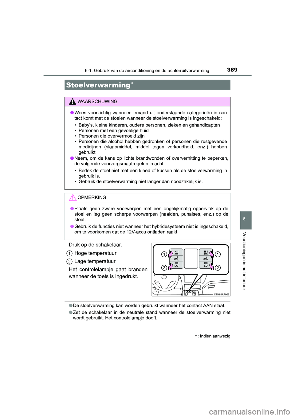 TOYOTA AURIS 2018 Instructieboekje (in Dutch) 3896-1. Gebruik van de airconditioning en de achterruitverwarming
UK AURIS_HV_HB_EE (OM12M49E)
6
Voorzieningen in het interieur
Druk op de schakelaar.Hoge temperatuur
Lage temperatuur
Het controlelam TOYOTA AURIS 2018 Instructieboekje (in Dutch) 3896-1. Gebruik van de airconditioning en de achterruitverwarming
UK AURIS_HV_HB_EE (OM12M49E)
6
Voorzieningen in het interieur
Druk op de schakelaar.Hoge temperatuur
Lage temperatuur
Het controlelam
