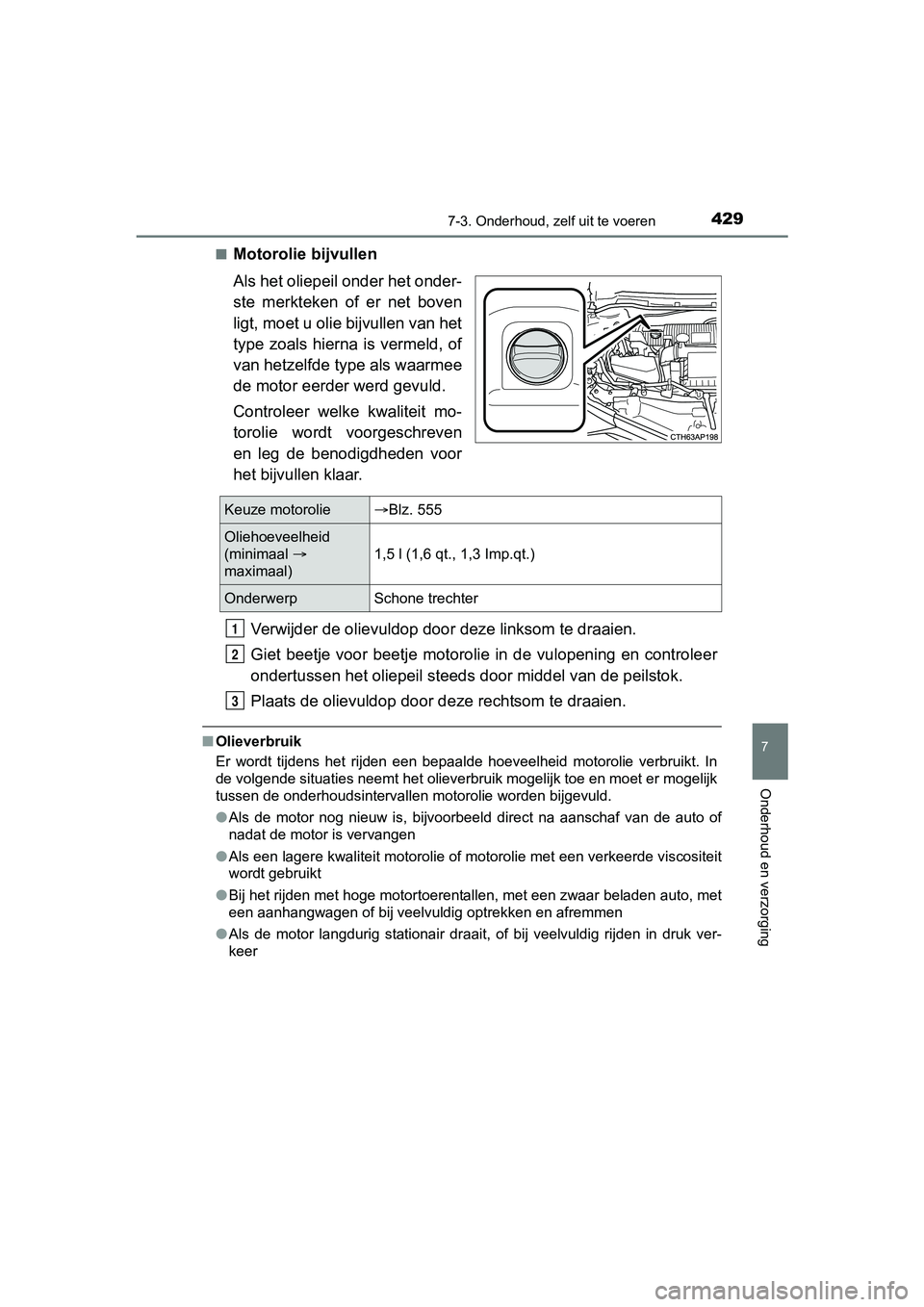 TOYOTA AURIS 2018  Instructieboekje (in Dutch) 4297-3. Onderhoud, zelf uit te voeren
UK AURIS_HV_HB_EE (OM12M49E)
7
Onderhoud en verzorging
■Motorolie bijvullen
Als het oliepeil onder het onder-
ste  merkteken  of  er  net  boven
ligt, moet u ol