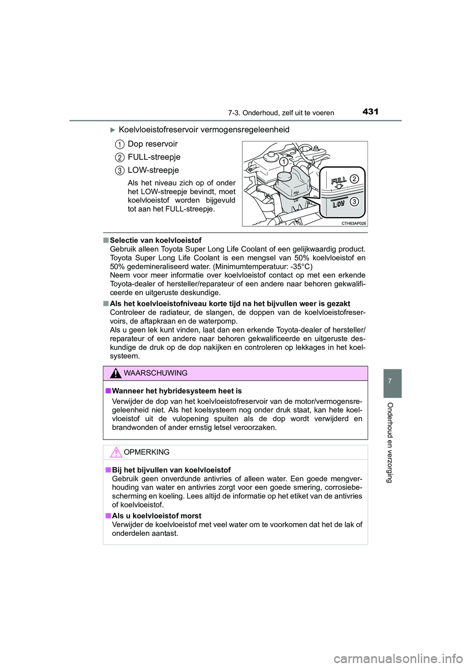 TOYOTA AURIS 2018  Instructieboekje (in Dutch) 4317-3. Onderhoud, zelf uit te voeren
UK AURIS_HV_HB_EE (OM12M49E)
7
Onderhoud en verzorging
Koelvloeistofreservoir vermogensregeleenheidDop reservoir
FULL-streepje
LOW-streepje
Als  het  niveau  z