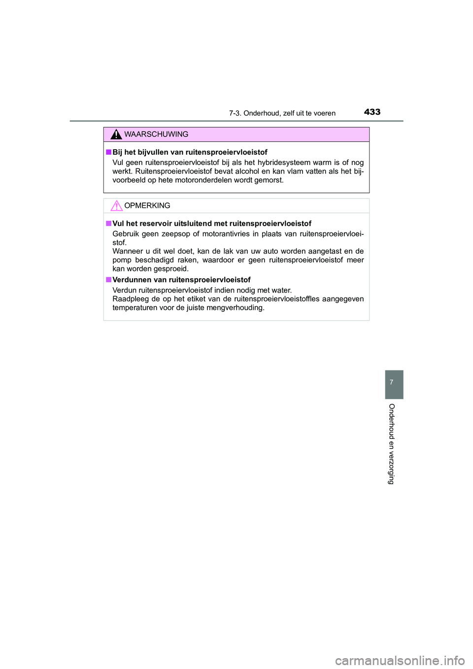 TOYOTA AURIS 2018 Instructieboekje (in Dutch) 4337-3. Onderhoud, zelf uit te voeren
UK AURIS_HV_HB_EE (OM12M49E)
7
Onderhoud en verzorging
WAARSCHUWING
■Bij het bijvullen van ruitensproeiervloeistof
Vul geen ruitensproeiervloeistof bij als TOYOTA AURIS 2018 Instructieboekje (in Dutch) 4337-3. Onderhoud, zelf uit te voeren
UK AURIS_HV_HB_EE (OM12M49E)
7
Onderhoud en verzorging
WAARSCHUWING
■Bij het bijvullen van ruitensproeiervloeistof
Vul geen ruitensproeiervloeistof bij als