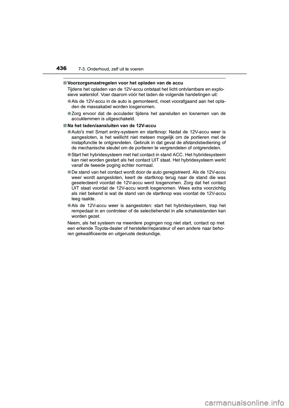 TOYOTA AURIS 2018 Instructieboekje (in Dutch) 4367-3. Onderhoud, zelf uit te voeren
UK AURIS_HV_HB_EE (OM12M49E)
■Voorzorgsmaatregelen voor het opladen van de accu
Tijdens het opladen van de 12V-accu ontstaat het licht ontvlamb are en explo-
si TOYOTA AURIS 2018 Instructieboekje (in Dutch) 4367-3. Onderhoud, zelf uit te voeren
UK AURIS_HV_HB_EE (OM12M49E)
■Voorzorgsmaatregelen voor het opladen van de accu
Tijdens het opladen van de 12V-accu ontstaat het licht ontvlamb are en explo-
si