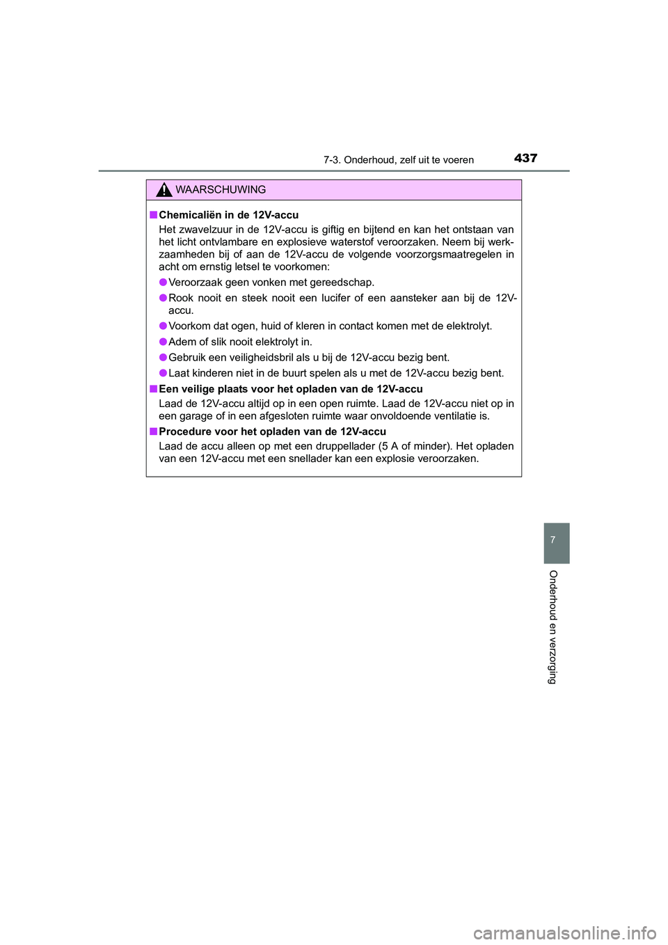 TOYOTA AURIS 2018 Instructieboekje (in Dutch) 4377-3. Onderhoud, zelf uit te voeren
UK AURIS_HV_HB_EE (OM12M49E)
7
Onderhoud en verzorging
WAARSCHUWING
■Chemicaliën in de 12V-accu
Het zwavelzuur in de 12V-accu is giftig en bijtend en TOYOTA AURIS 2018 Instructieboekje (in Dutch) 4377-3. Onderhoud, zelf uit te voeren
UK AURIS_HV_HB_EE (OM12M49E)
7
Onderhoud en verzorging
WAARSCHUWING
■Chemicaliën in de 12V-accu
Het zwavelzuur in de 12V-accu is giftig en bijtend en