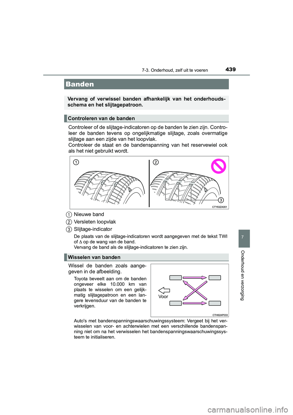 TOYOTA AURIS 2018 Instructieboekje (in Dutch) 4397-3. Onderhoud, zelf uit te voeren
UK AURIS_HV_HB_EE (OM12M49E)
7
Onderhoud en verzorging
Controleer of de slijtage-indicatoren op de banden te zien zijn . Contro-
leer de banden tevens op on TOYOTA AURIS 2018 Instructieboekje (in Dutch) 4397-3. Onderhoud, zelf uit te voeren
UK AURIS_HV_HB_EE (OM12M49E)
7
Onderhoud en verzorging
Controleer of de slijtage-indicatoren op de banden te zien zijn . Contro-
leer de banden tevens op on