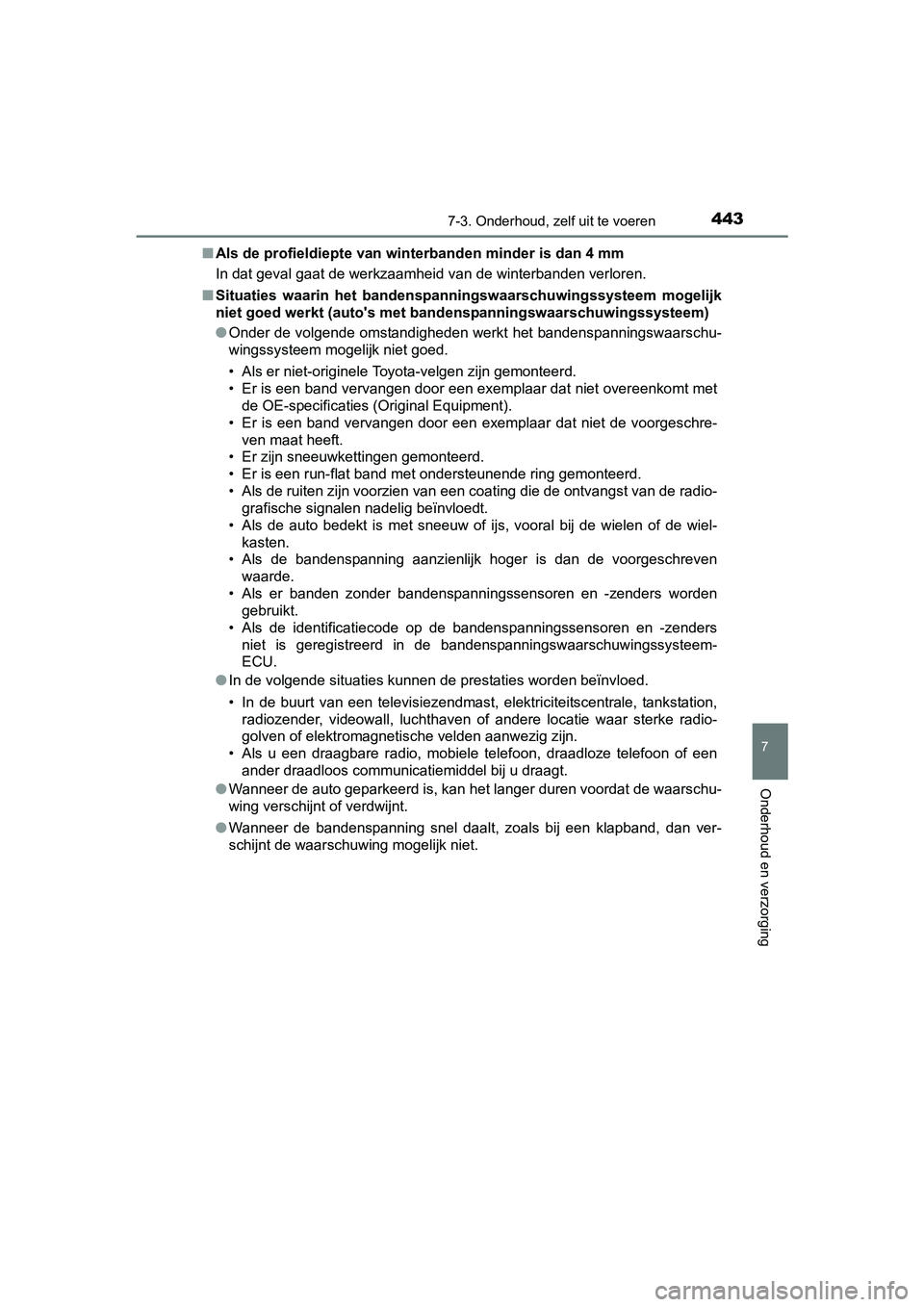 TOYOTA AURIS 2018  Instructieboekje (in Dutch) 4437-3. Onderhoud, zelf uit te voeren
UK AURIS_HV_HB_EE (OM12M49E)
7
Onderhoud en verzorging
■Als de profieldiepte van winterbanden minder is dan 4 mm
In dat geval gaat de werkzaamheid van de winter