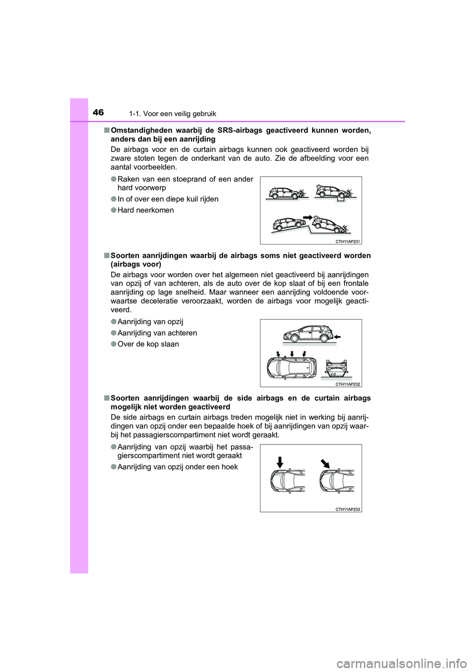 TOYOTA AURIS 2018 Instructieboekje (in Dutch) 461-1. Voor een veilig gebruik
UK AURIS_HV_HB_EE (OM12M49E)■
Omstandigheden waarbij de SRS-air bags geactiveerd kunnen worden,
anders dan bij een aanrijding
De airbags voor en de curtain TOYOTA AURIS 2018 Instructieboekje (in Dutch) 461-1. Voor een veilig gebruik
UK AURIS_HV_HB_EE (OM12M49E)■
Omstandigheden waarbij de SRS-air bags geactiveerd kunnen worden,
anders dan bij een aanrijding
De airbags voor en de curtain